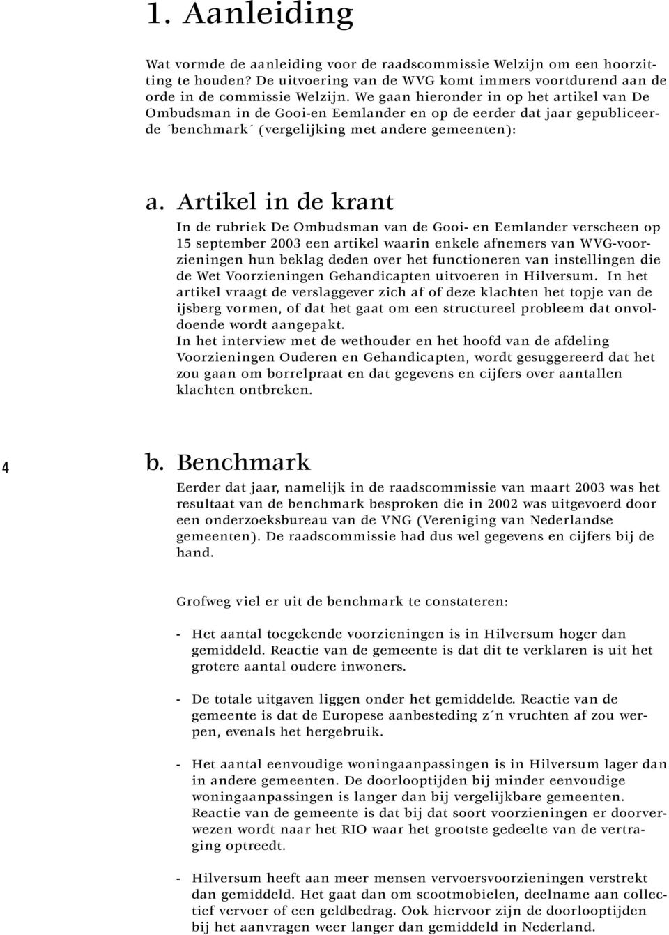 Artikel in de krant In de rubriek De Ombudsman van de Gooi- en Eemlander verscheen op 15 september 2003 een artikel waarin enkele afnemers van WVG-voorzieningen hun beklag deden over het functioneren