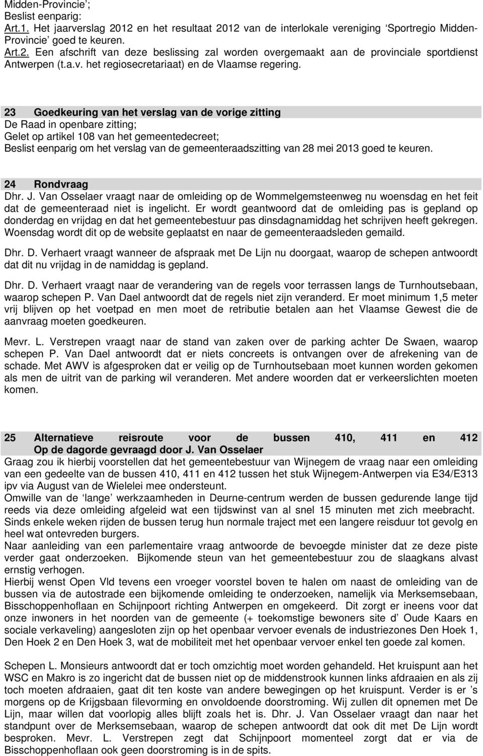 23 Goedkeuring van het verslag van de vorige zitting Gelet op artikel 108 van het gemeentedecreet; Beslist eenparig om het verslag van de gemeenteraadszitting van 28 mei 2013 goed te keuren.