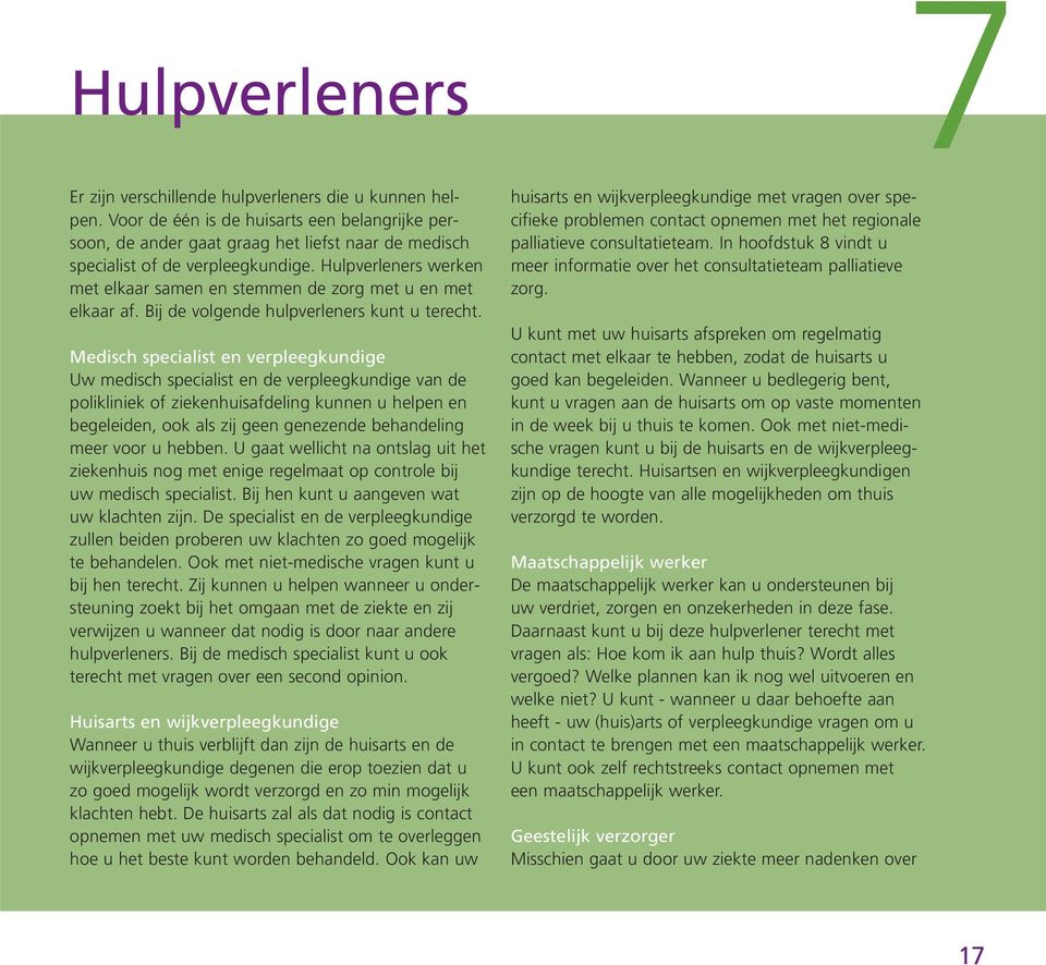 Hulpverleners werken met elkaar samen en stemmen de zorg met u en met elkaar af. Bij de volgende hulpverleners kunt u terecht.