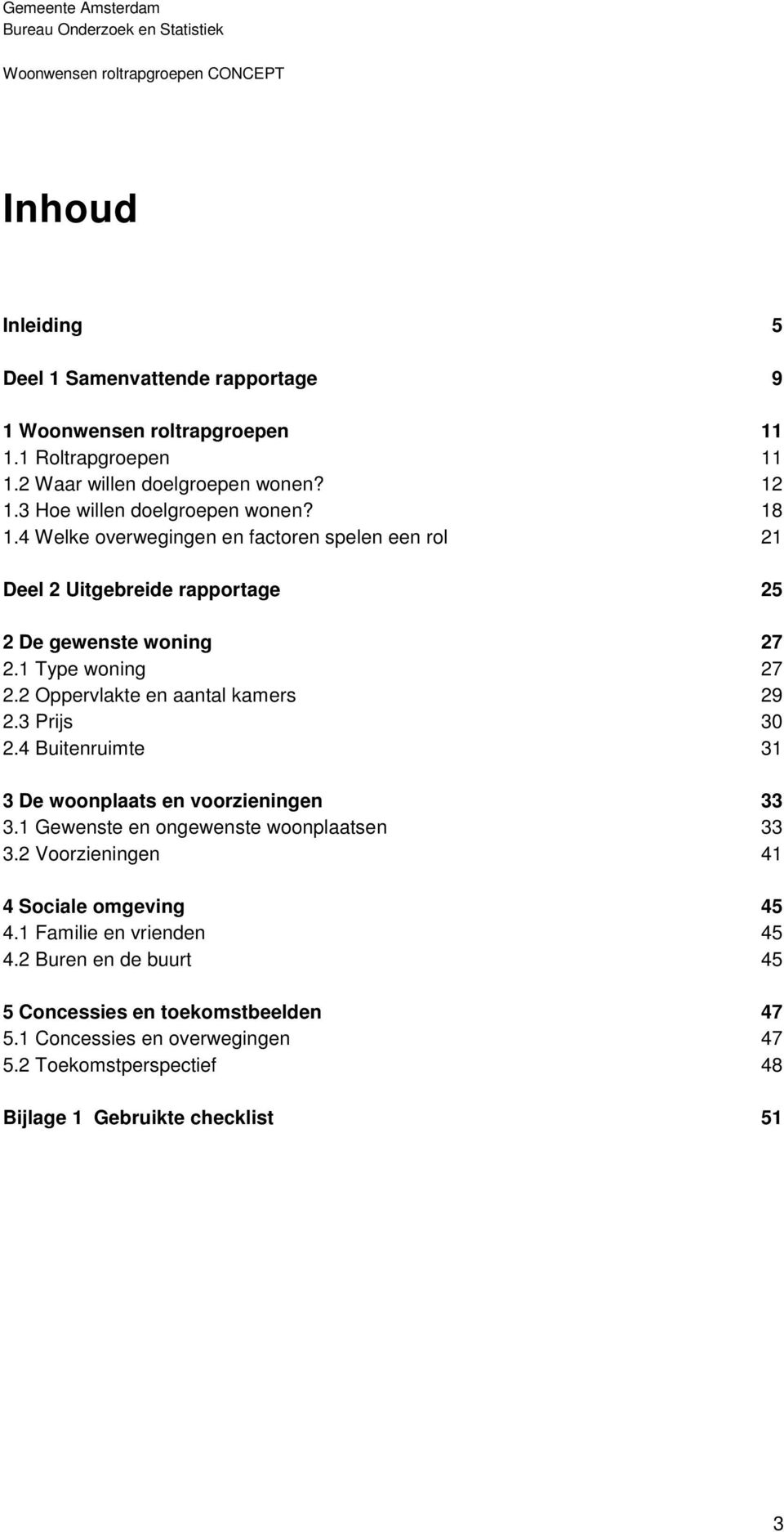 2 Oppervlakte en aantal kamers 29 2.3 Prijs 30 2.4 Buitenruimte 31 3 De woonplaats en voorzieningen 33 3.1 Gewenste en ongewenste woonplaatsen 33 3.