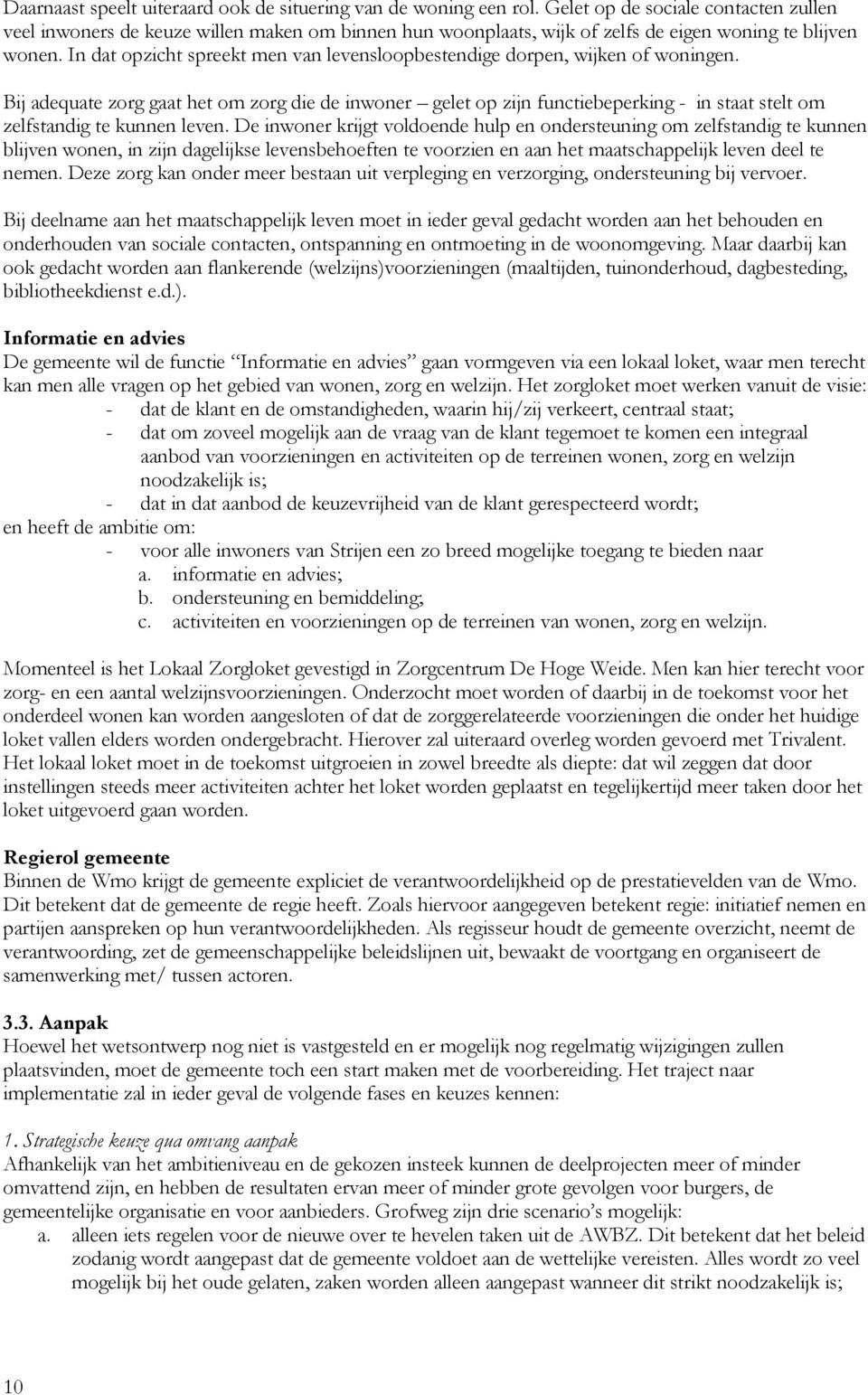 In dat opzicht spreekt men van levensloopbestendige dorpen, wijken of woningen.