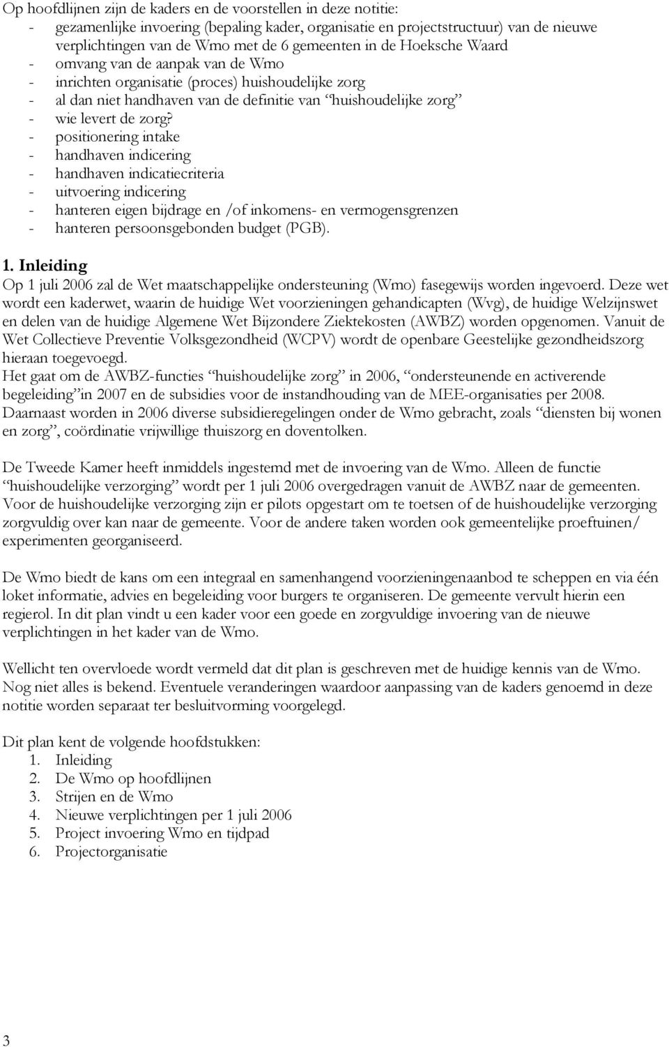 - positionering intake - handhaven indicering - handhaven indicatiecriteria - uitvoering indicering - hanteren eigen bijdrage en /of inkomens- en vermogensgrenzen - hanteren persoonsgebonden budget