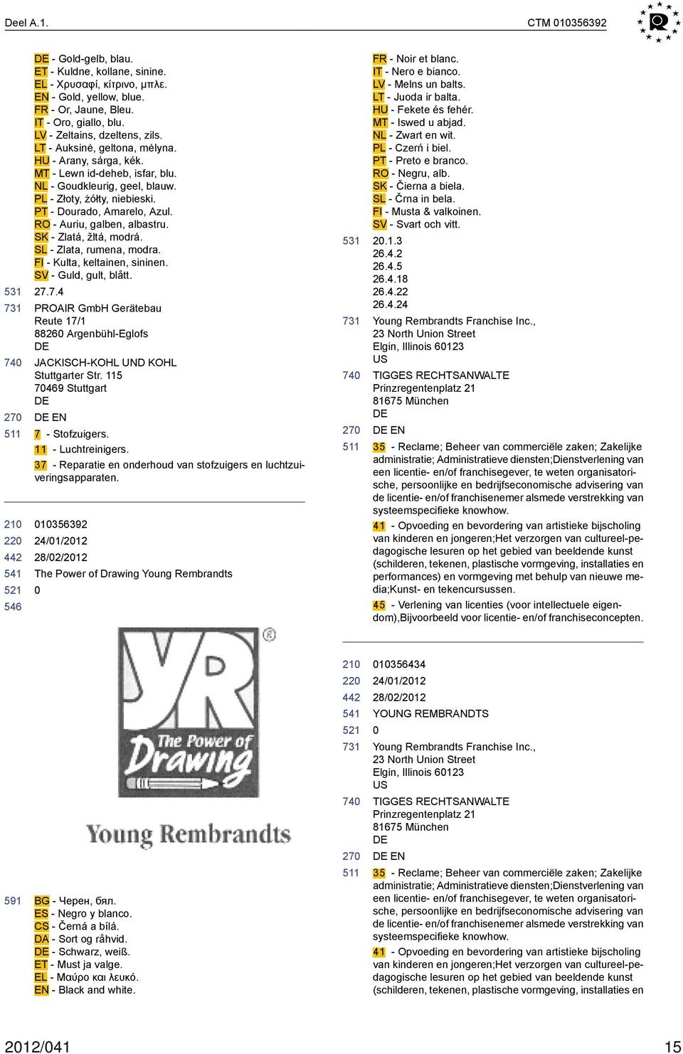 RO - Auriu, galben, albastru. SK - Zlatá, žltá, modrá. SL - Zlata, rumena, modra. FI - Kulta, keltainen, sininen. SV - Guld, gult, blått. 27.