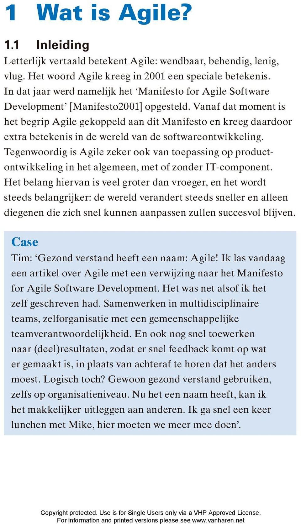 Vanaf dat moment is het begrip Agile gekoppeld aan dit Manifesto en kreeg daardoor extra betekenis in de wereld van de softwareontwikkeling.