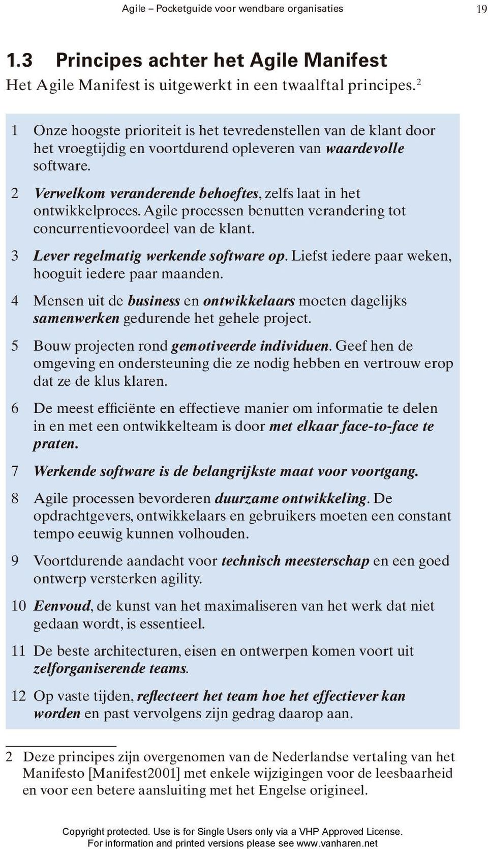 2 Verwelkom veranderende behoeftes, zelfs laat in het ontwikkelproces. Agile processen benutten verandering tot concurrentievoordeel van de klant. 3 Lever regelmatig werkende software op.