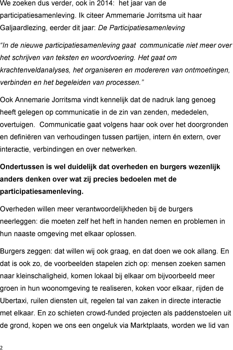 woordvoering. Het gaat om krachtenveldanalyses, het organiseren en modereren van ontmoetingen, verbinden en het begeleiden van processen.