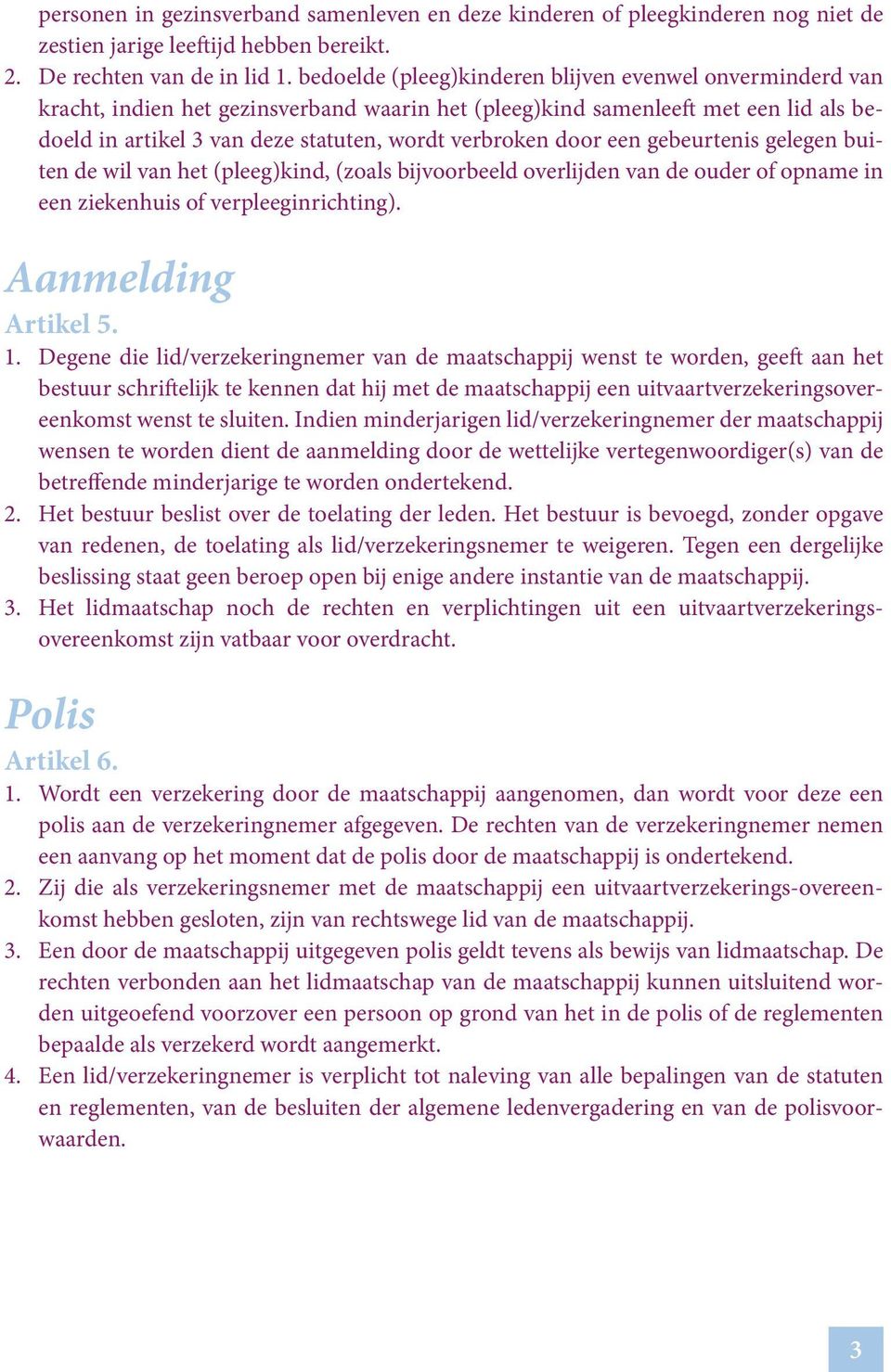 door een gebeurtenis gelegen buiten de wil van het (pleeg)kind, (zoals bijvoorbeeld overlijden van de ouder of opname in een ziekenhuis of verpleeginrichting). Aanmelding Artikel 5. 1.