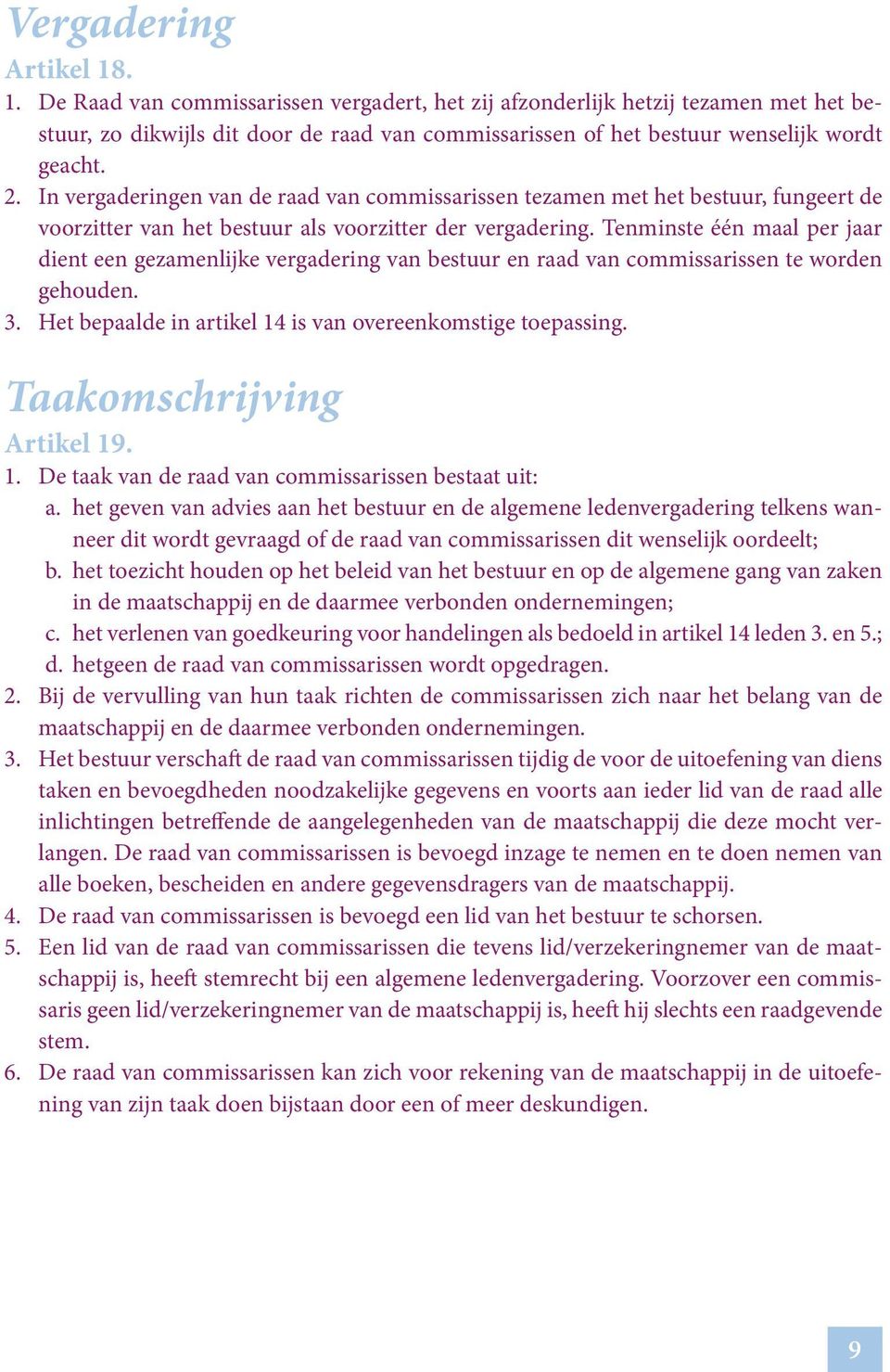 Tenminste één maal per jaar dient een gezamenlijke vergadering van bestuur en raad van commissarissen te worden gehouden. 3. Het bepaalde in artikel 14 is van overeenkomstige toepassing.