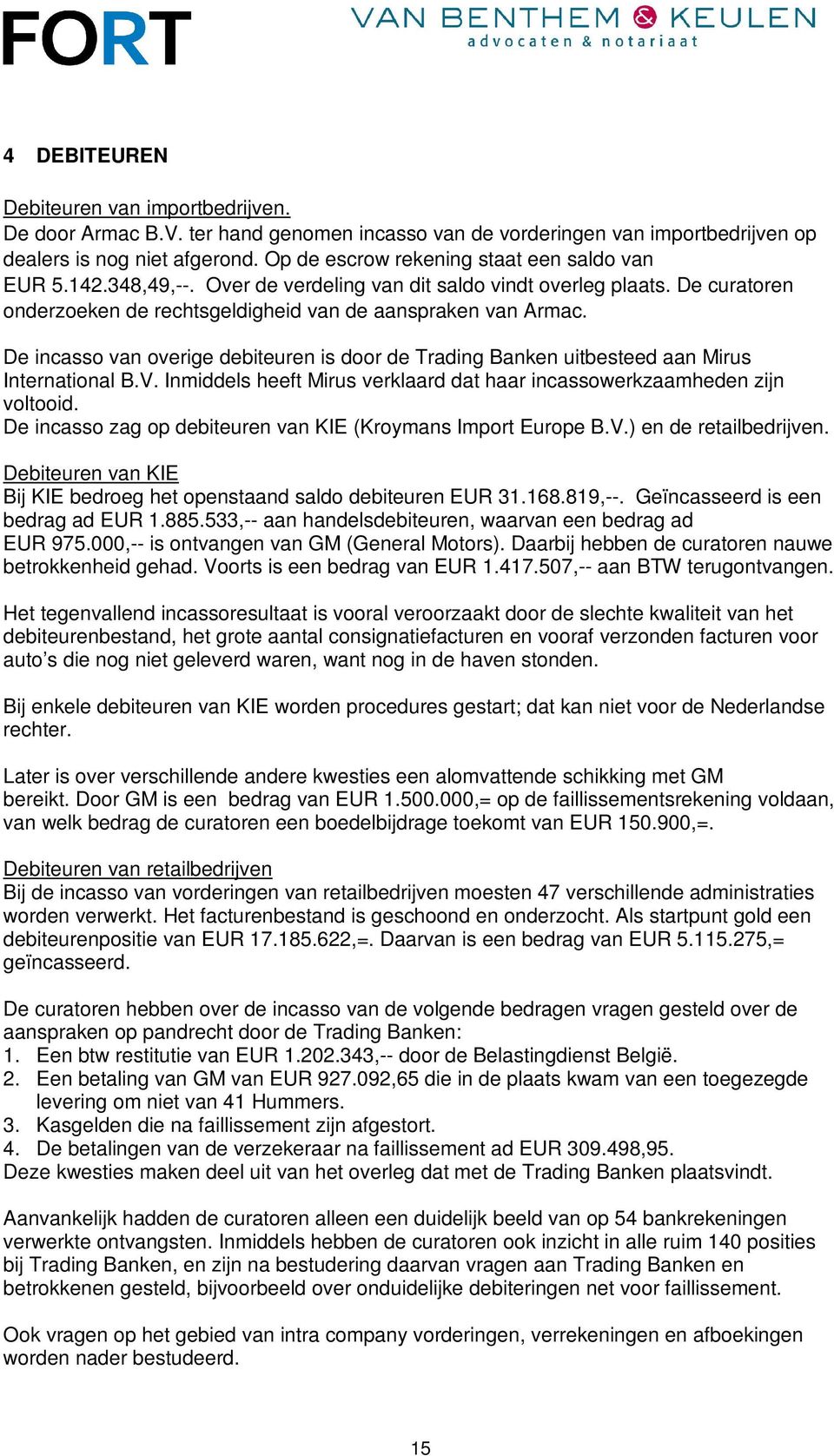 De incasso van overige debiteuren is door de Trading Banken uitbesteed aan Mirus International B.V. Inmiddels heeft Mirus verklaard dat haar incassowerkzaamheden zijn voltooid.