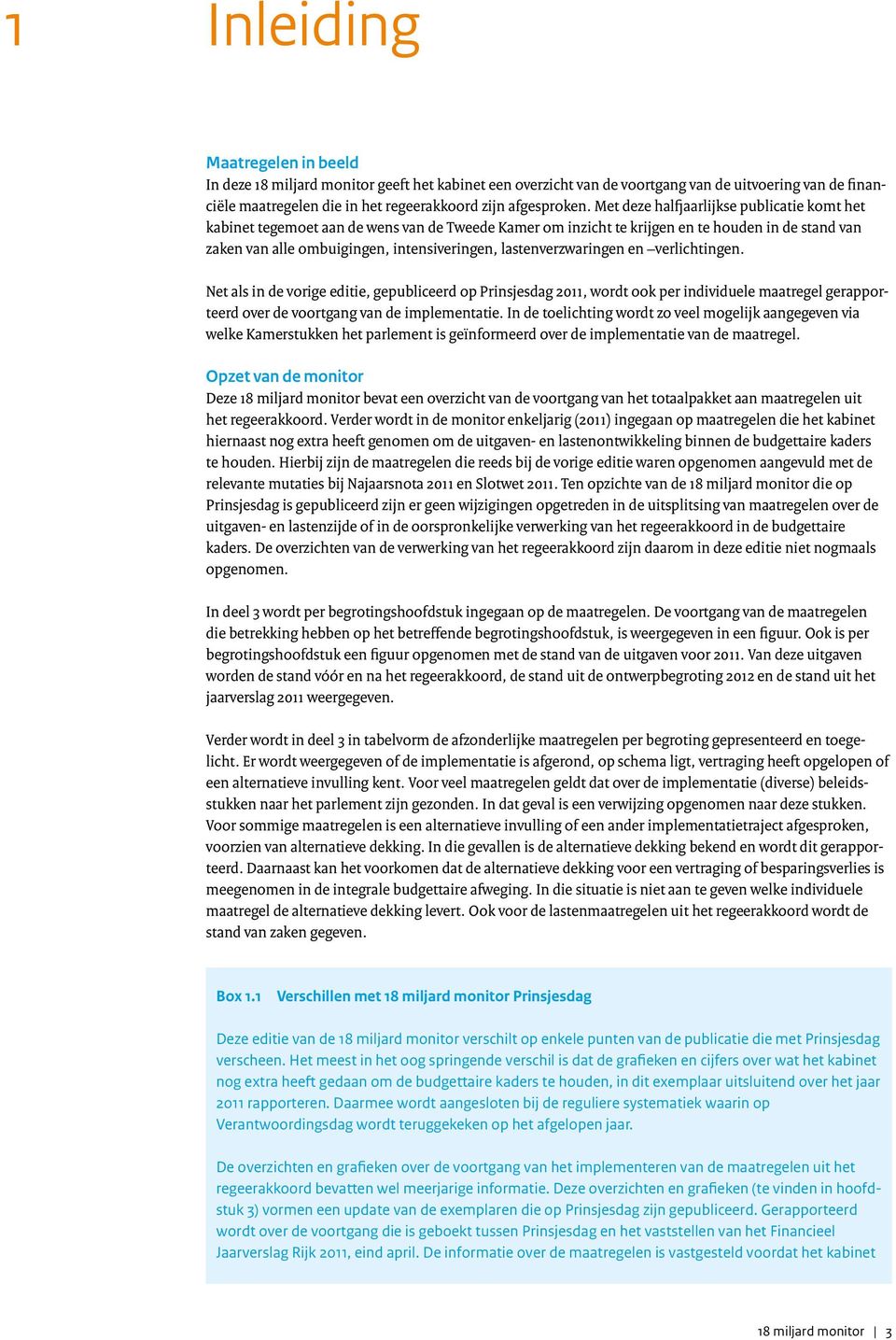 lastenverzwaringen en verlichtingen. Net als in de vorige editie, gepubliceerd op Prinsjesdag 2011, wordt ook per individuele maatregel gerapporteerd over de voortgang van de implementatie.