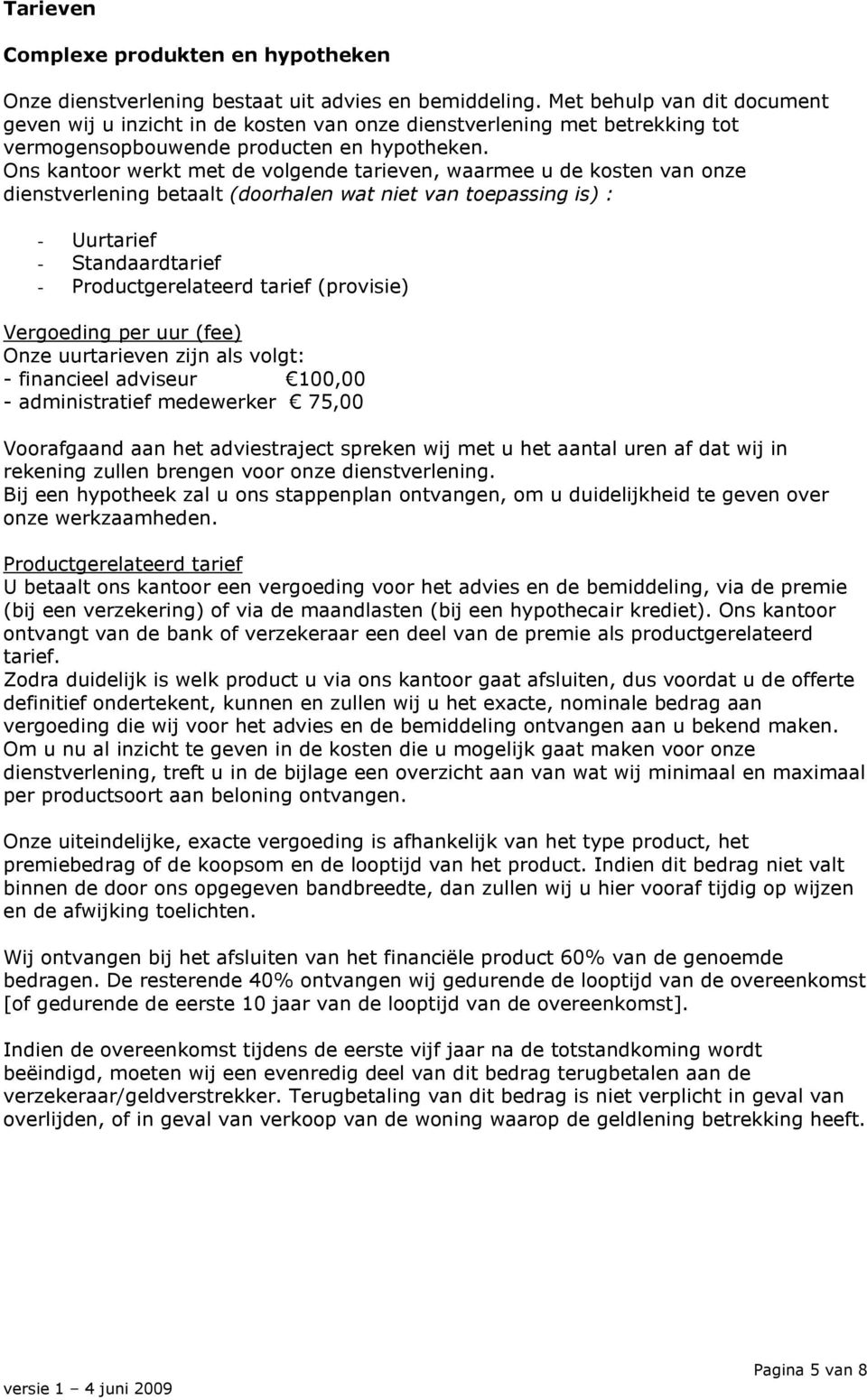 Ons kantoor werkt met de volgende tarieven, waarmee u de kosten van onze betaalt (doorhalen wat niet van toepassing is) : - Uurtarief - Standaardtarief - gerelateerd tarief (provisie) Vergoeding per