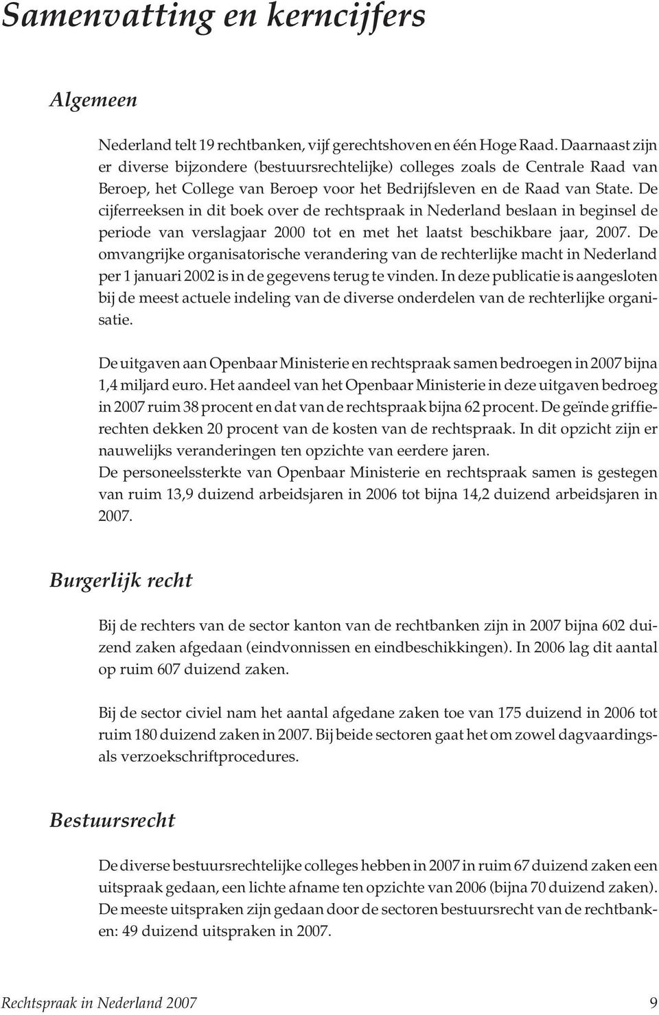 De cijferreeksen in dit boek over de rechtspraak in Nederland beslaan in beginsel de periode van verslagjaar 2000 tot en met het laatst beschikbare jaar, 2007.