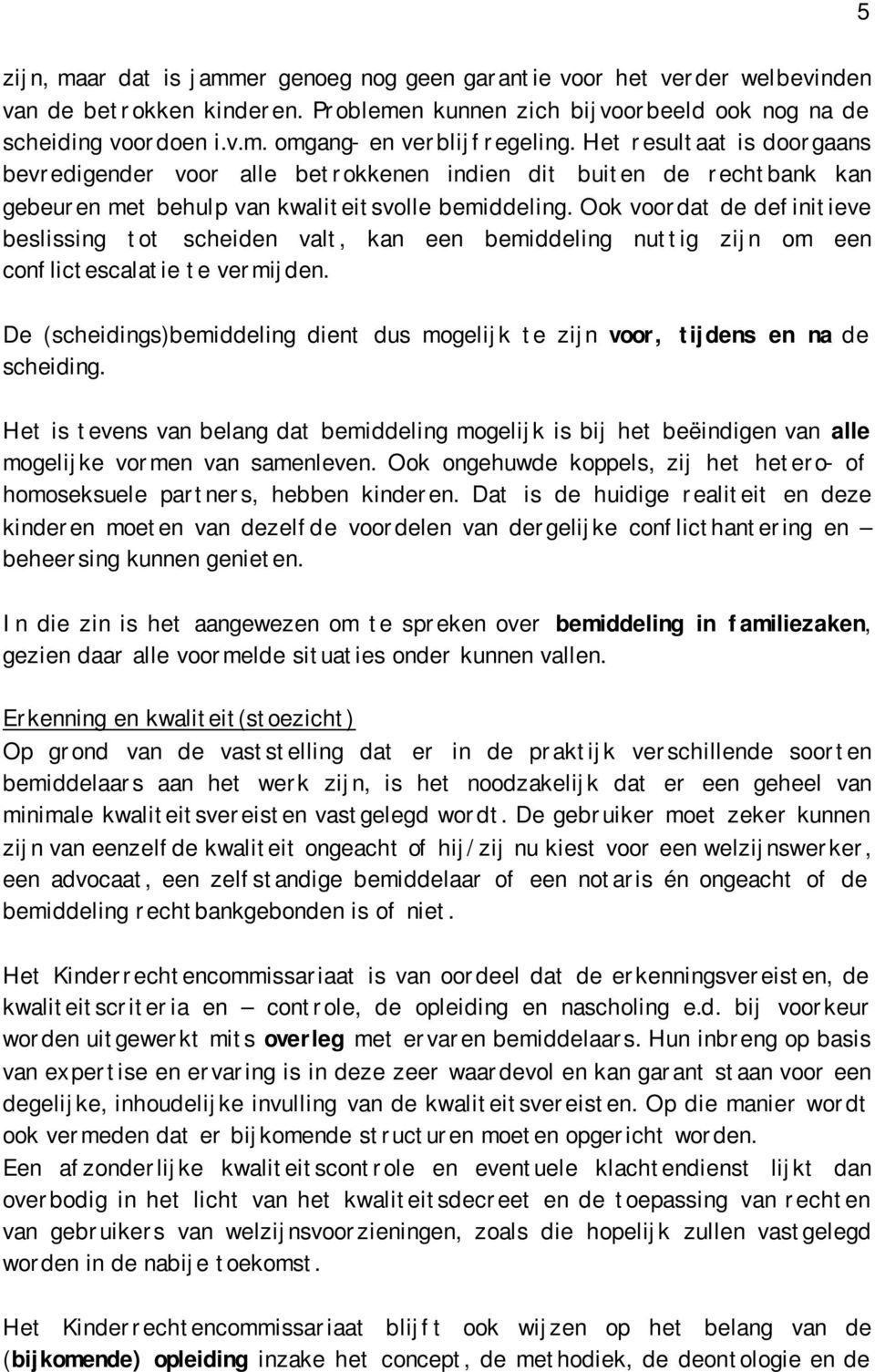 Ook voordat de definitieve beslissing tot scheiden valt, kan een bemiddeling nuttig zijn om een conflictescalatie te vermijden.