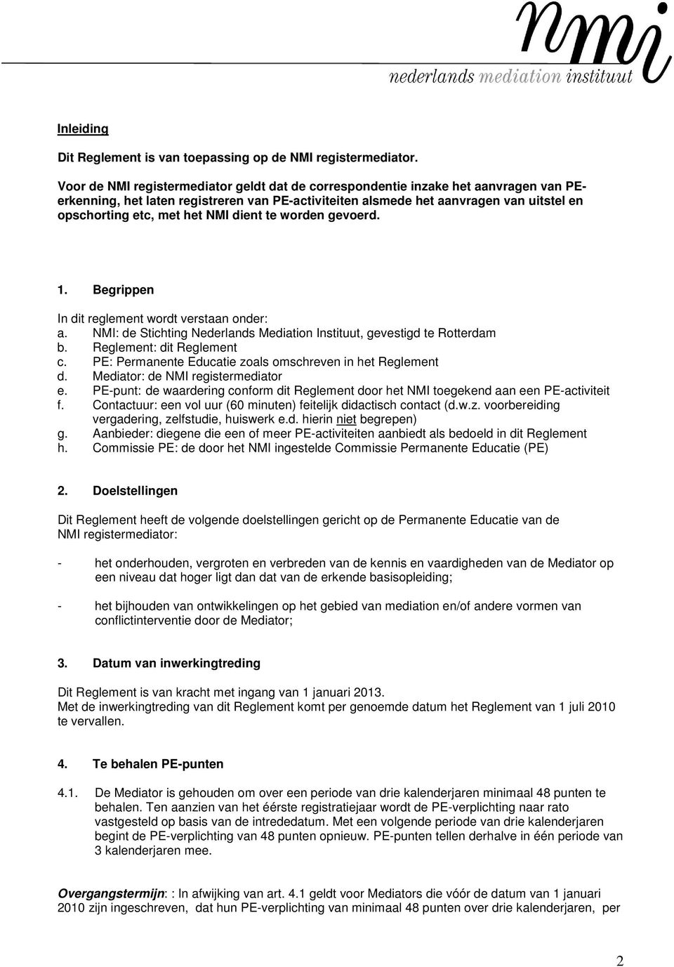 NMI dient te worden gevoerd. 1. Begrippen In dit reglement wordt verstaan onder: a. NMI: de Stichting Nederlands Mediation Instituut, gevestigd te Rotterdam b. Reglement: dit Reglement c.