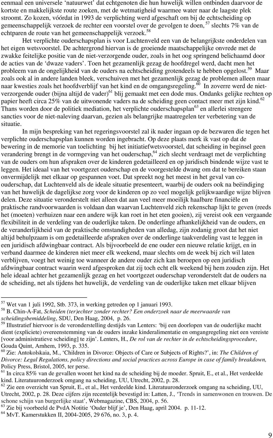 route van het gemeenschappelijk verzoek. 58 Het verplichte ouderschapsplan is voor Luchtenveld een van de belangrijkste onderdelen van het eigen wetsvoorstel.