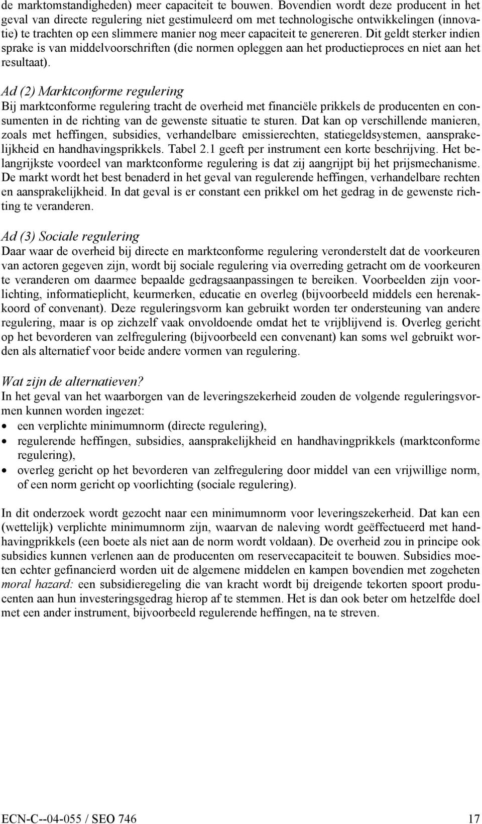 genereren. Dit geldt sterker indien sprake is van middelvoorschriften (die normen opleggen aan het productieproces en niet aan het resultaat).