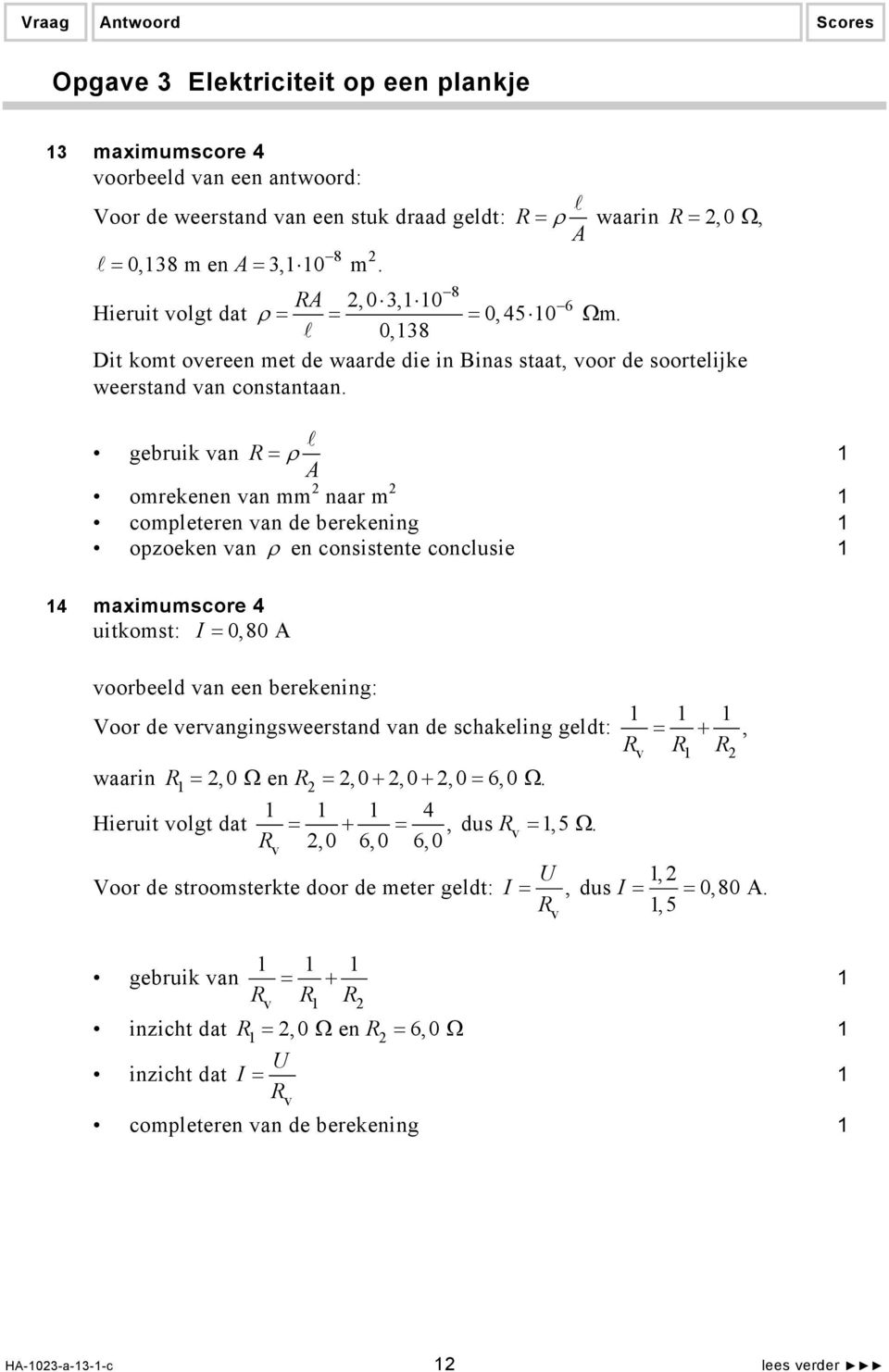 gebruik van R = ρ A omrekenen van mm 2 naar m 2 completeren van de berekening opzoeken van ρ en consistente conclusie 4 maximumscore 4 uitkomst: I = 0,80 A voorbeeld van een berekening: Voor de