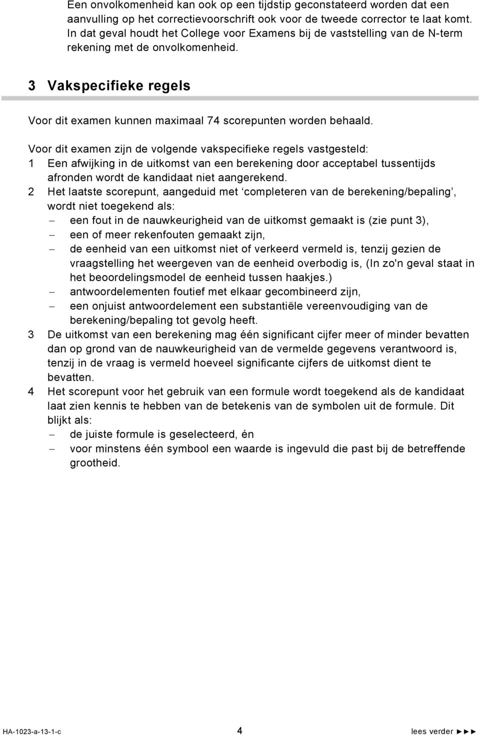 Voor dit examen zijn de volgende vakspecifieke regels vastgesteld: Een afwijking in de uitkomst van een berekening door acceptabel tussentijds afronden wordt de kandidaat niet aangerekend.