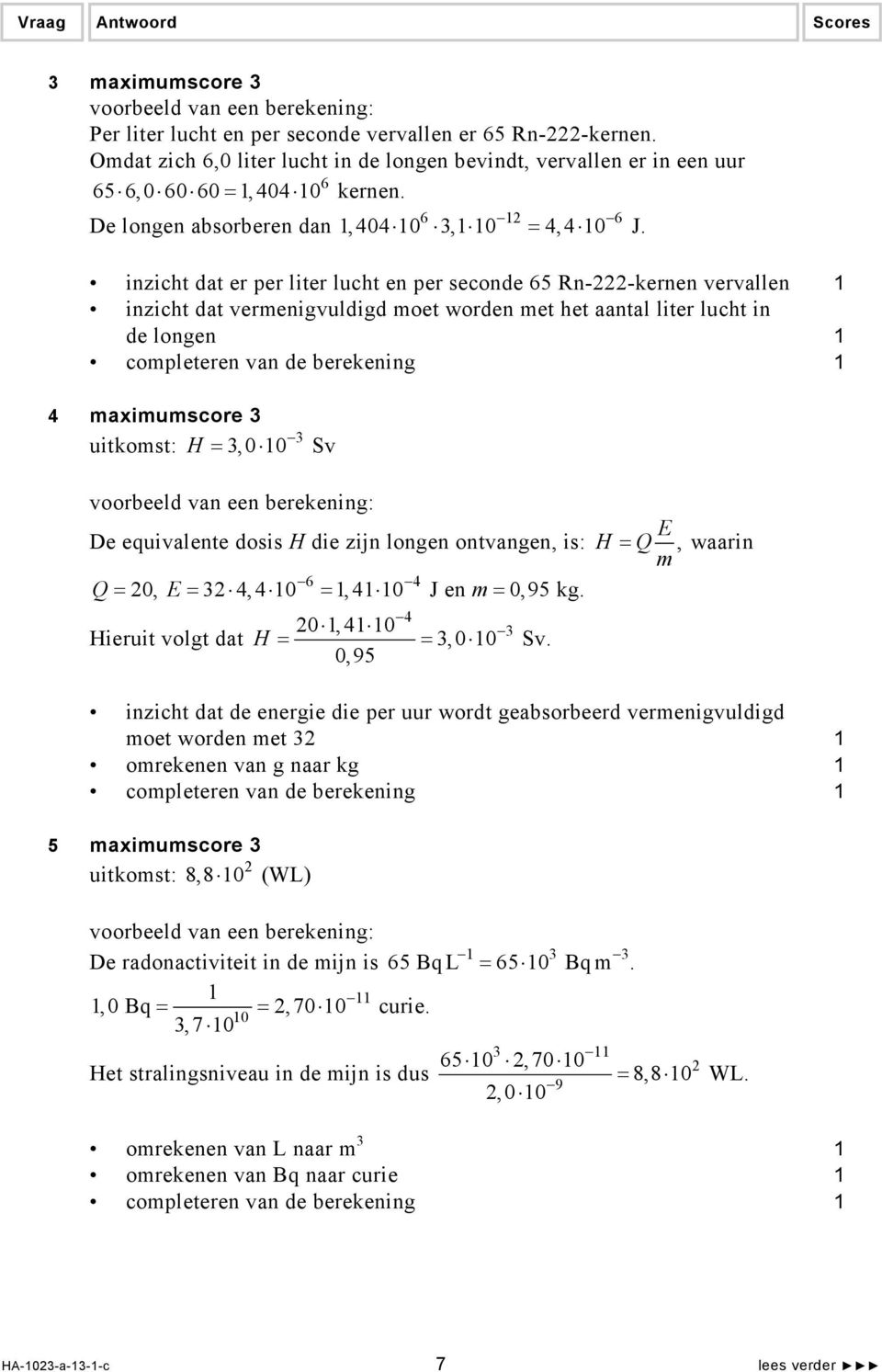 inzicht dat er per liter lucht en per seconde 65 Rn-222-kernen vervallen inzicht dat vermenigvuldigd moet worden met het aantal liter lucht in de longen completeren van de berekening 4 maximumscore 3