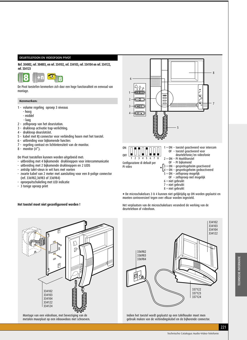 - kel met RJ connector voor verinding hoorn met het toestel. 6 - uitreiding voor ijkomende functies 7 - regeling contrst en lichtintensiteit vn de monitor. 8 - monitor ( ).