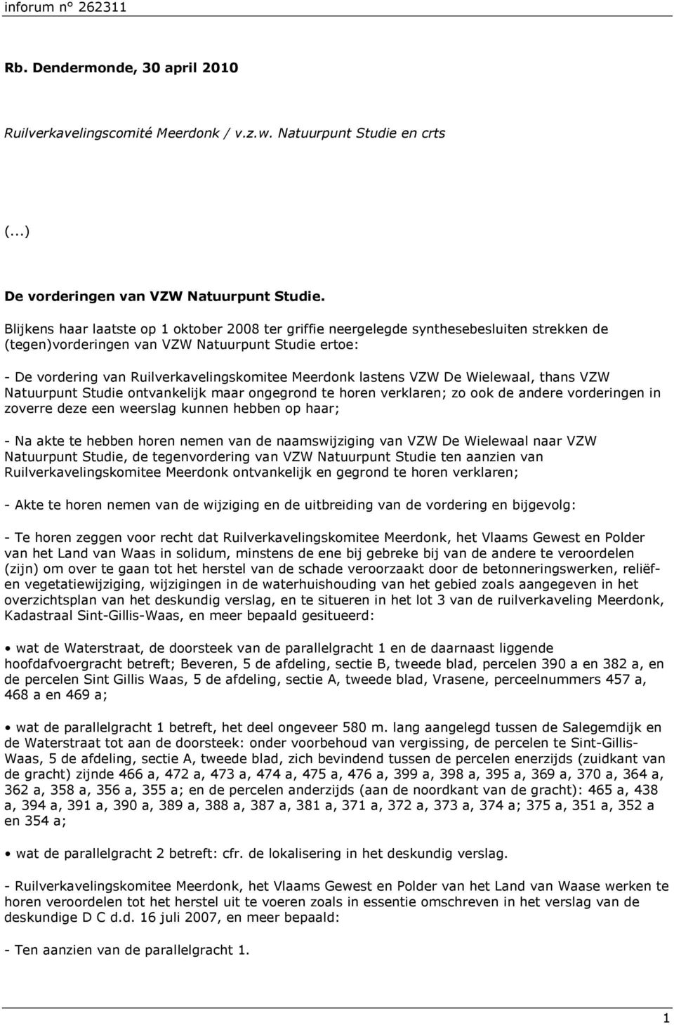 lastens VZW De Wielewaal, thans VZW Natuurpunt Studie ontvankelijk maar ongegrond te horen verklaren; zo ook de andere vorderingen in zoverre deze een weerslag kunnen hebben op haar; - Na akte te