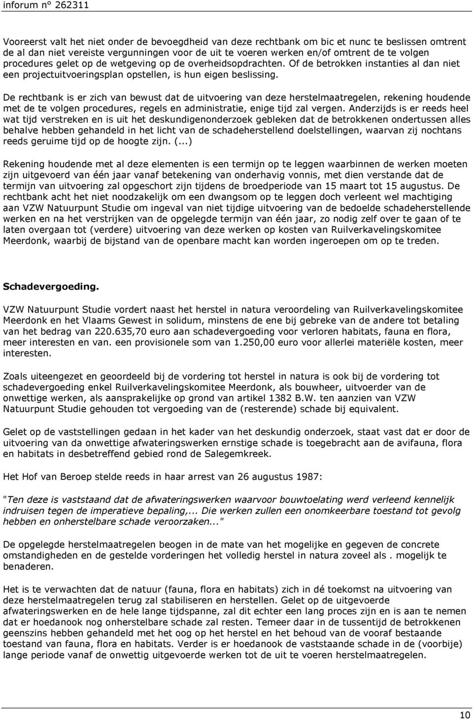 De rechtbank is er zich van bewust dat de uitvoering van deze herstelmaatregelen, rekening houdende met de te volgen procedures, regels en administratie, enige tijd zal vergen.