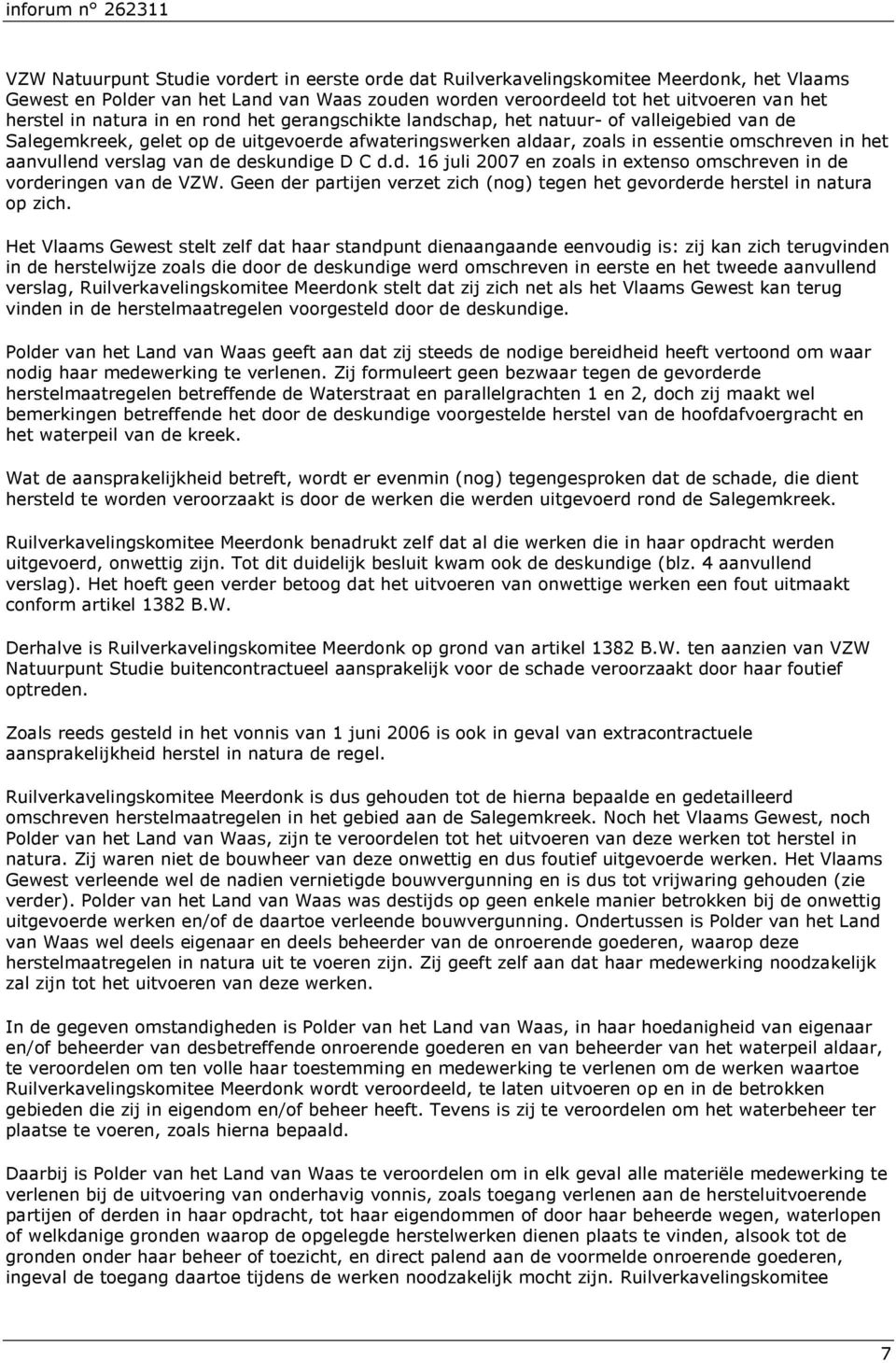 verslag van de deskundige D C d.d. 16 juli 2007 en zoals in extenso omschreven in de vorderingen van de VZW. Geen der partijen verzet zich (nog) tegen het gevorderde herstel in natura op zich.