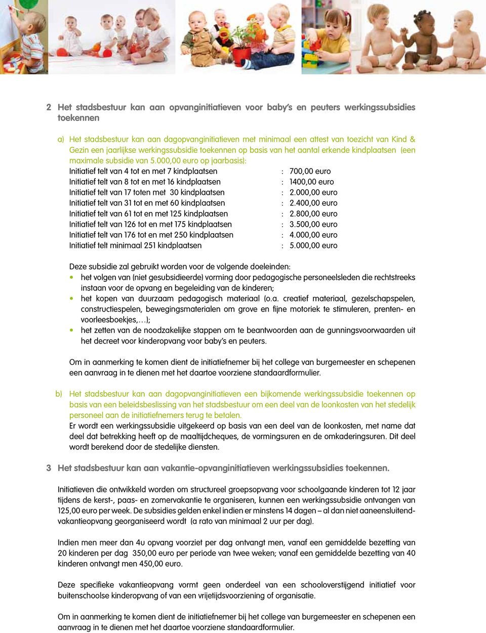 000,00 euro op jaarbasis): Initiatief telt van 4 tot en met 7 kindplaatsen : 700,00 euro Initiatief telt van 8 tot en met 16 kindplaatsen : 1400,00 euro Initiatief telt van 17 toten met 30