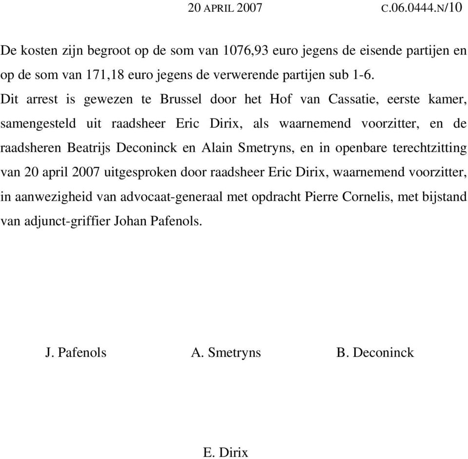 Dit arrest is gewezen te Brussel door het Hof van Cassatie, eerste kamer, samengesteld uit raadsheer Eric Dirix, als waarnemend voorzitter, en de raadsheren