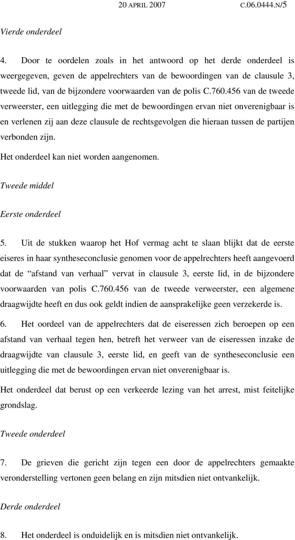 760.456 van de tweede verweerster, een uitlegging die met de bewoordingen ervan niet onverenigbaar is en verlenen zij aan deze clausule de rechtsgevolgen die hieraan tussen de partijen verbonden zijn.