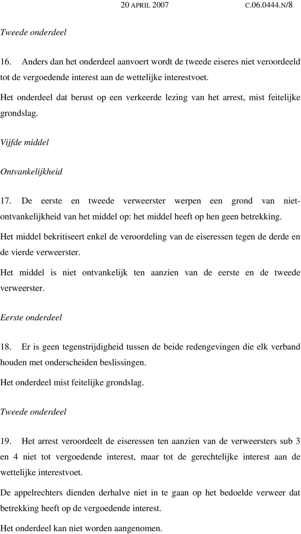 Het middel bekritiseert enkel de veroordeling van de eiseressen tegen de derde en de vierde verweerster. Het middel is niet ontvankelijk ten aanzien van de eerste en de tweede verweerster. 18.