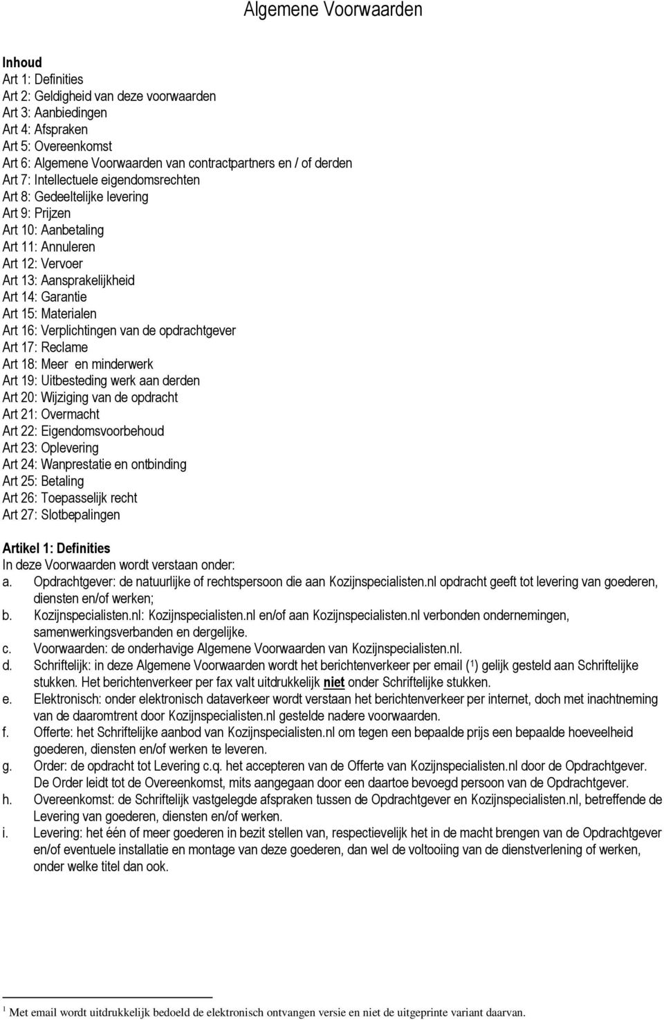 Materialen Art 16: Verplichtingen van de opdrachtgever Art 17: Reclame Art 18: Meer en minderwerk Art 19: Uitbesteding werk aan derden Art 20: Wijziging van de opdracht Art 21: Overmacht Art 22: