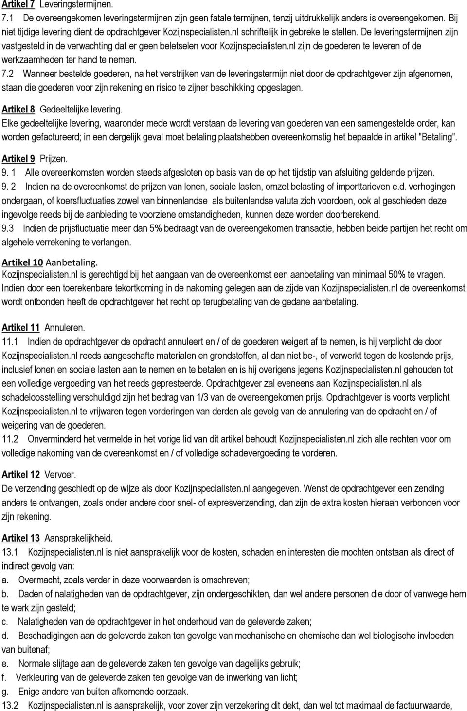 De leveringstermijnen zijn vastgesteld in de verwachting dat er geen beletselen voor Kozijnspecialisten.nl zijn de goederen te leveren of de werkzaamheden ter hand te nemen. 7.