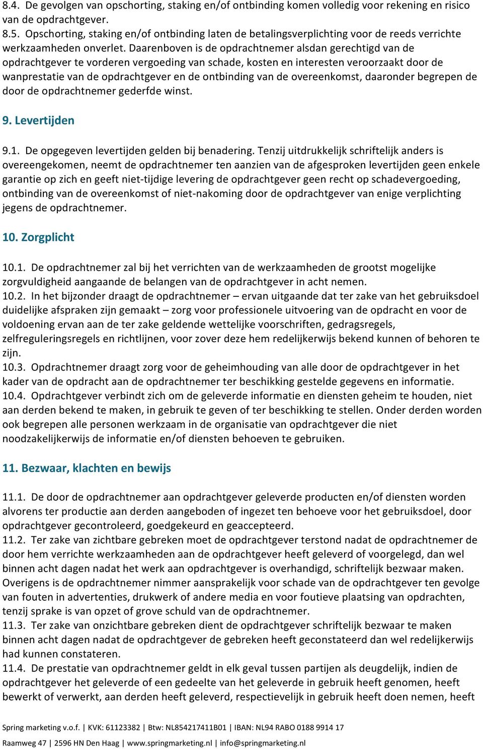 Daarenboven is de opdrachtnemer alsdan gerechtigd van de opdrachtgever te vorderen vergoeding van schade, kosten en interesten veroorzaakt door de wanprestatie van de opdrachtgever en de ontbinding