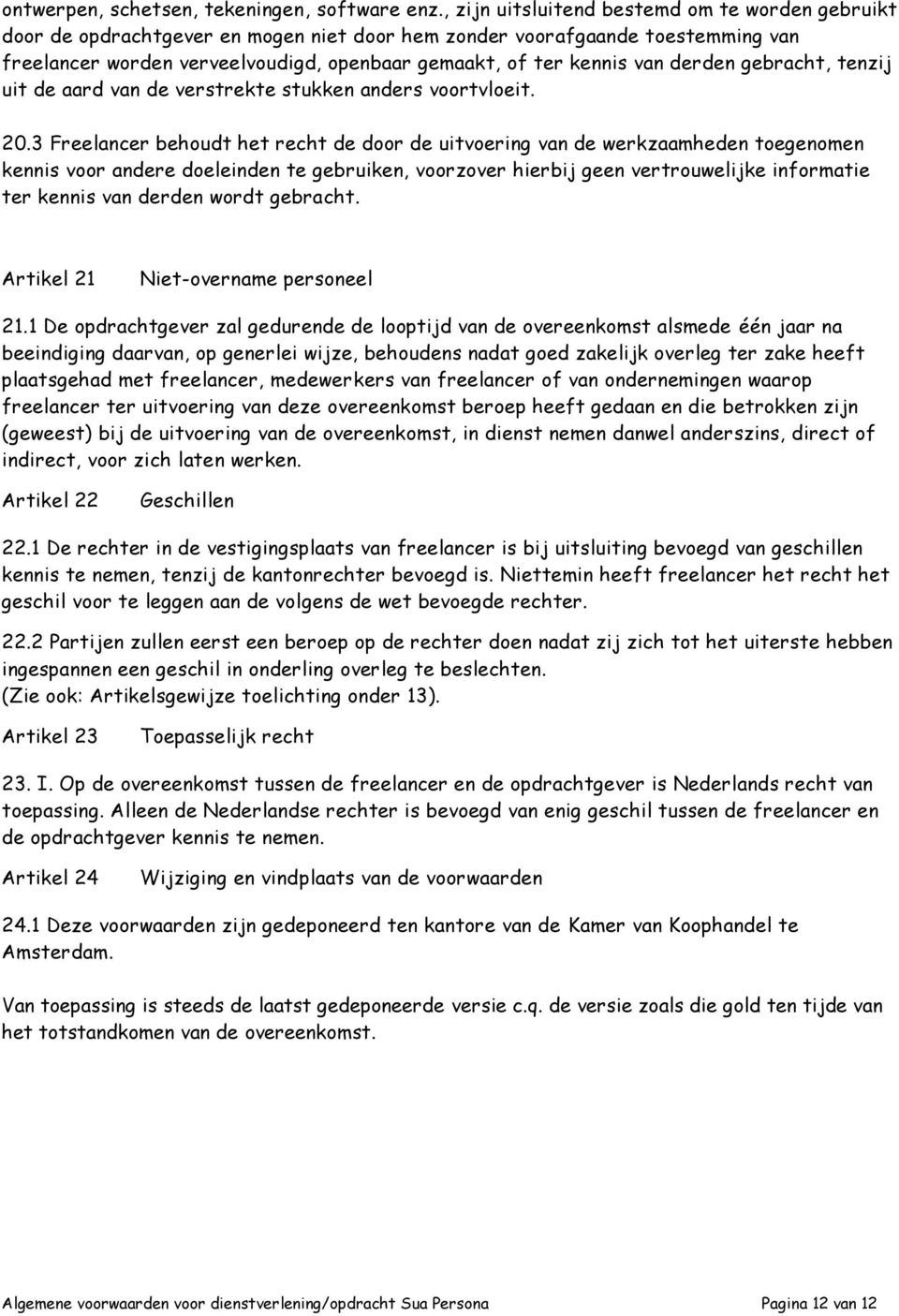 derden gebracht, tenzij uit de aard van de verstrekte stukken anders voortvloeit. 20.