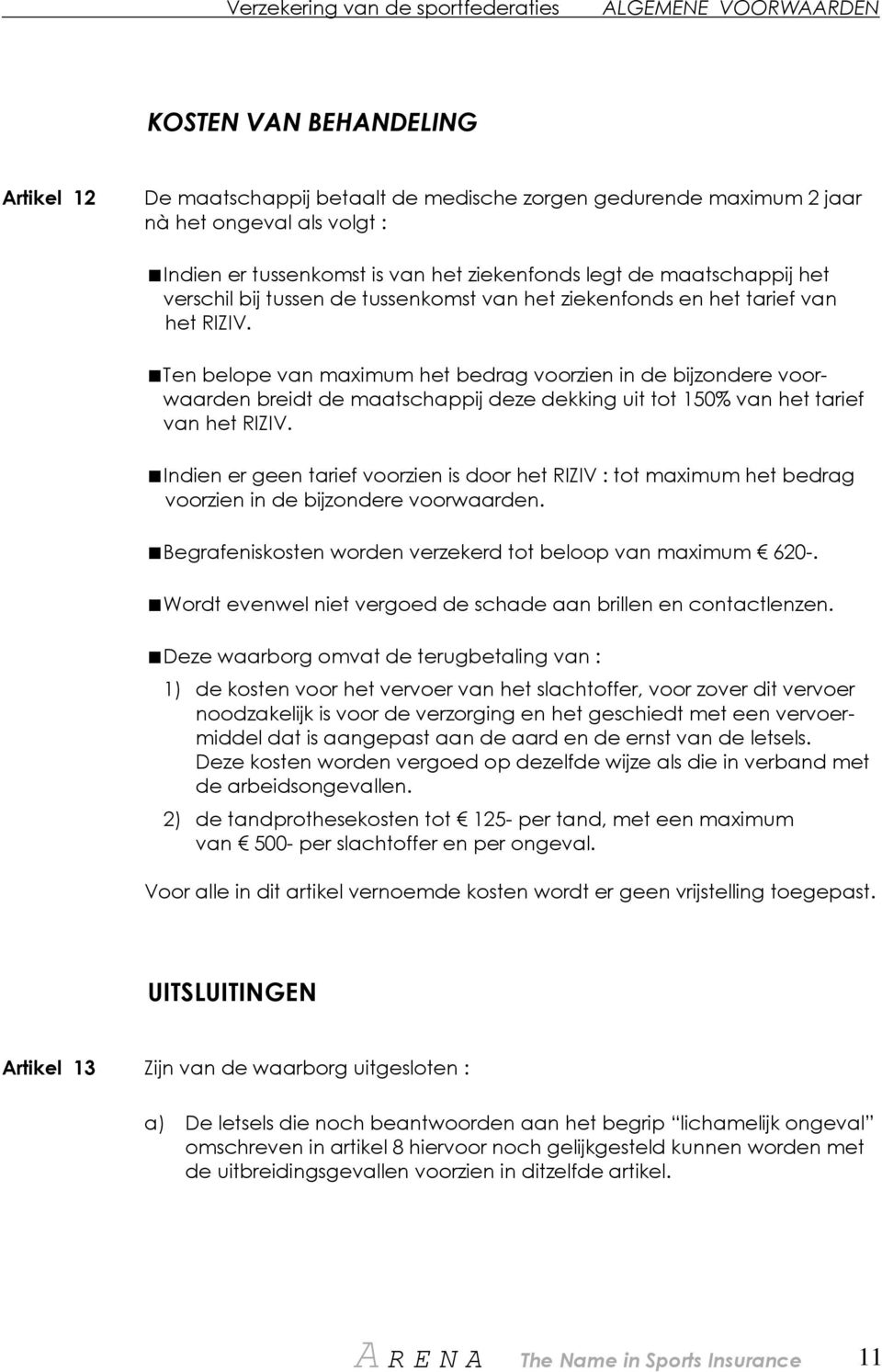 Ten belope van maximum het bedrag voorzien in de bijzondere voorwaarden breidt de maatschappij deze dekking uit tot 150% van het tarief van het RIZIV.