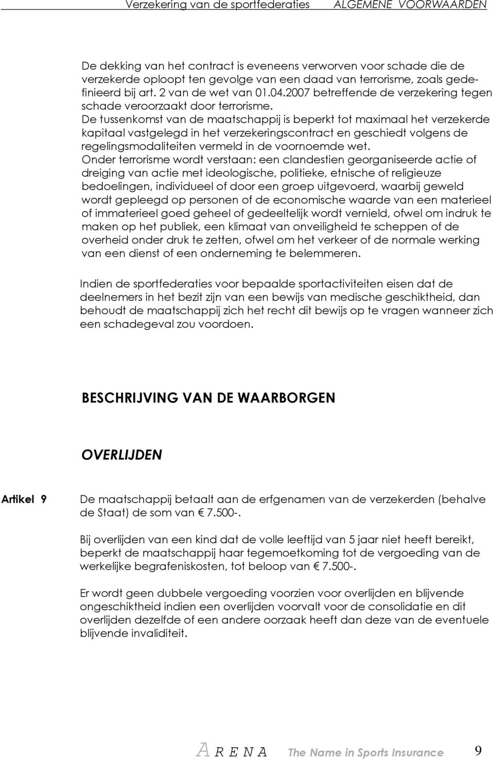 De tussenkomst van de maatschappij is beperkt tot maximaal het verzekerde kapitaal vastgelegd in het verzekeringscontract en geschiedt volgens de regelingsmodaliteiten vermeld in de voornoemde wet.