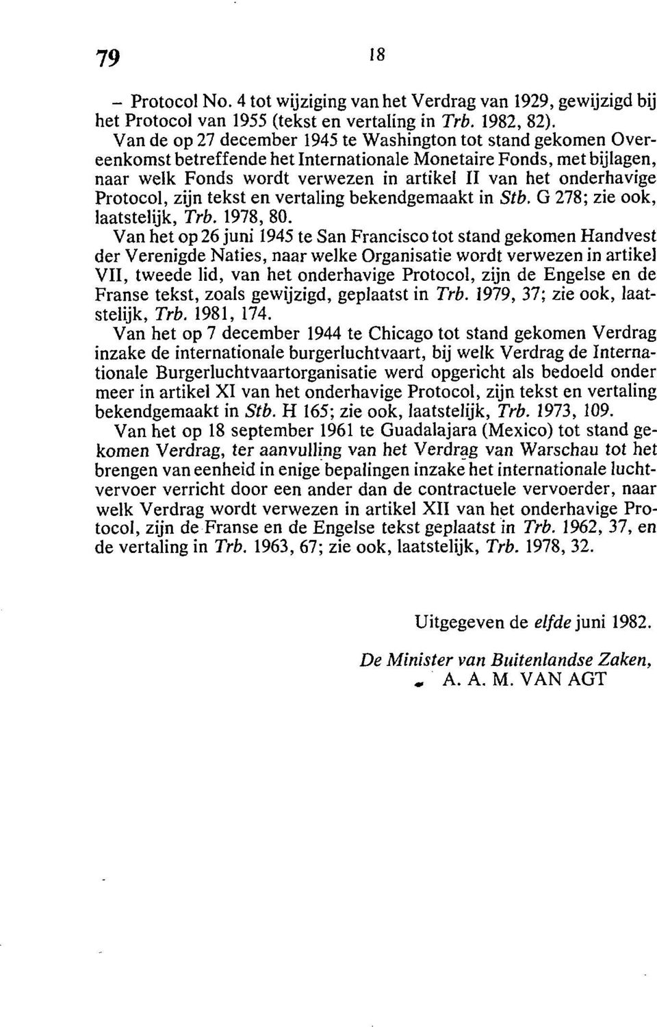 Protocol, zijn tekst en vertaling bekendgemaakt in Stb. G 278; zie ook, laatstelijk, Trb. 1978, 80.