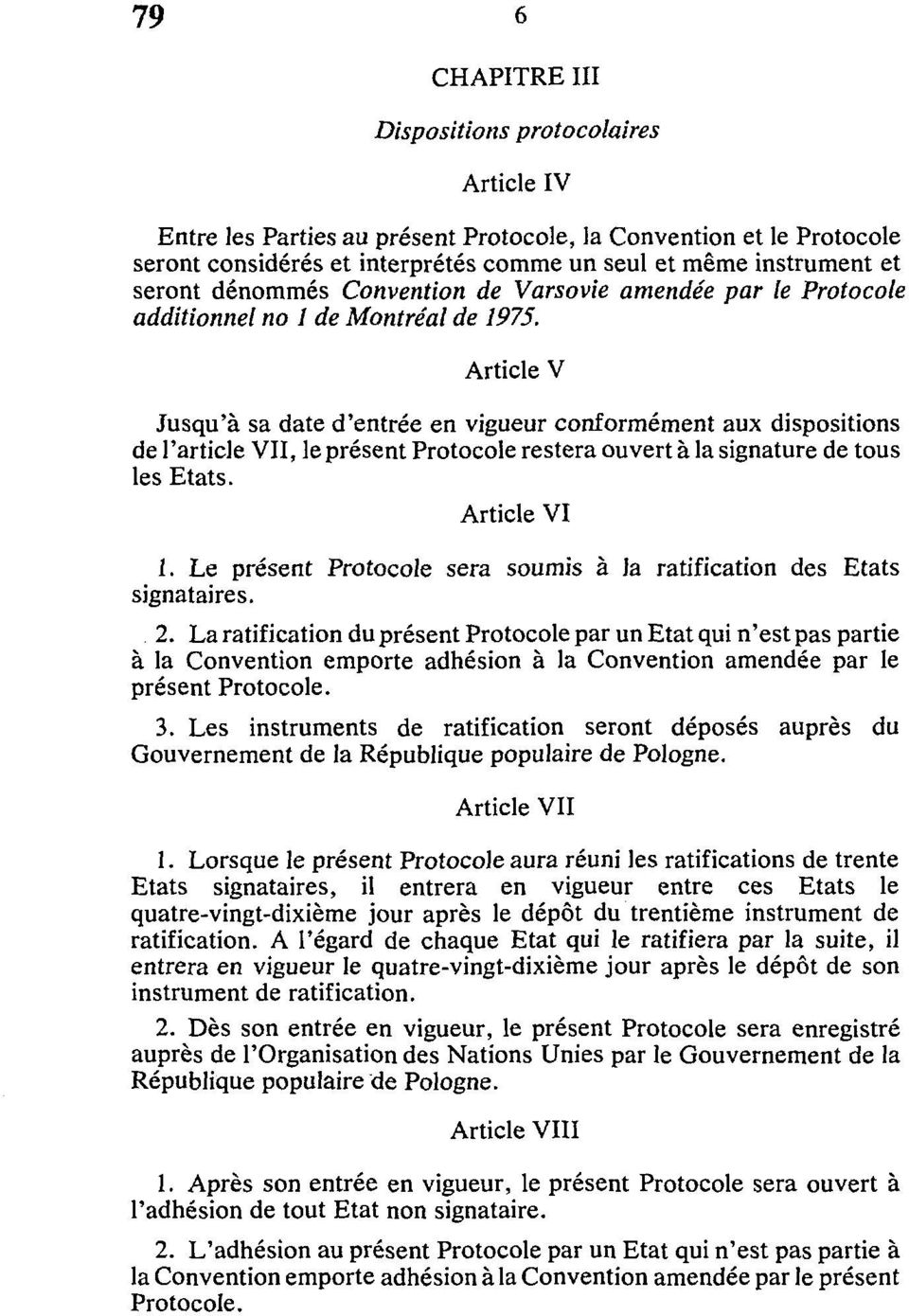 Article V Jusqu'à sa date d'entrée en vigueur conformément aux dispositions de l'article VII, le présent Protocole restera ouvert à la signature de tous les Etats. Article VI 1.