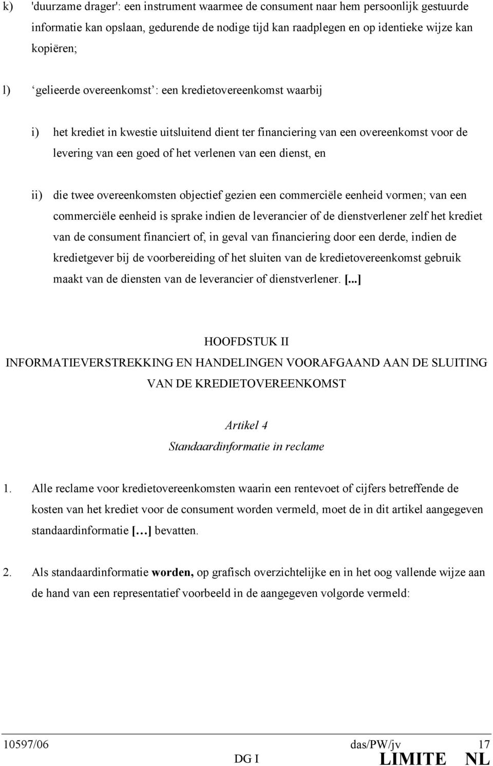 dienst, en ii) die twee overeenkomsten objectief gezien een commerciële eenheid vormen; van een commerciële eenheid is sprake indien de leverancier of de dienstverlener zelf het krediet van de