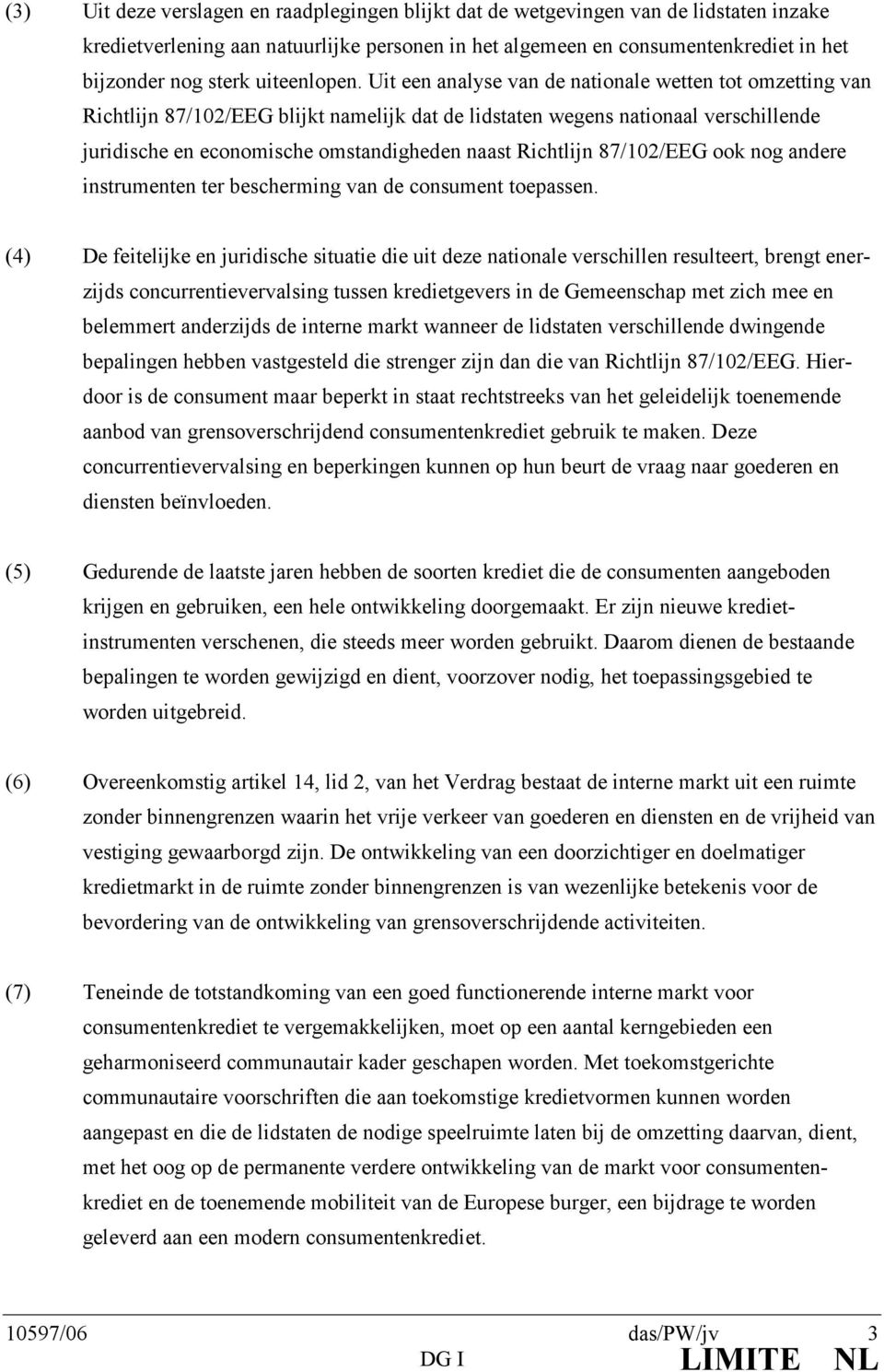 Uit een analyse van de nationale wetten tot omzetting van Richtlijn 87/102/EEG blijkt namelijk dat de lidstaten wegens nationaal verschillende juridische en economische omstandigheden naast Richtlijn