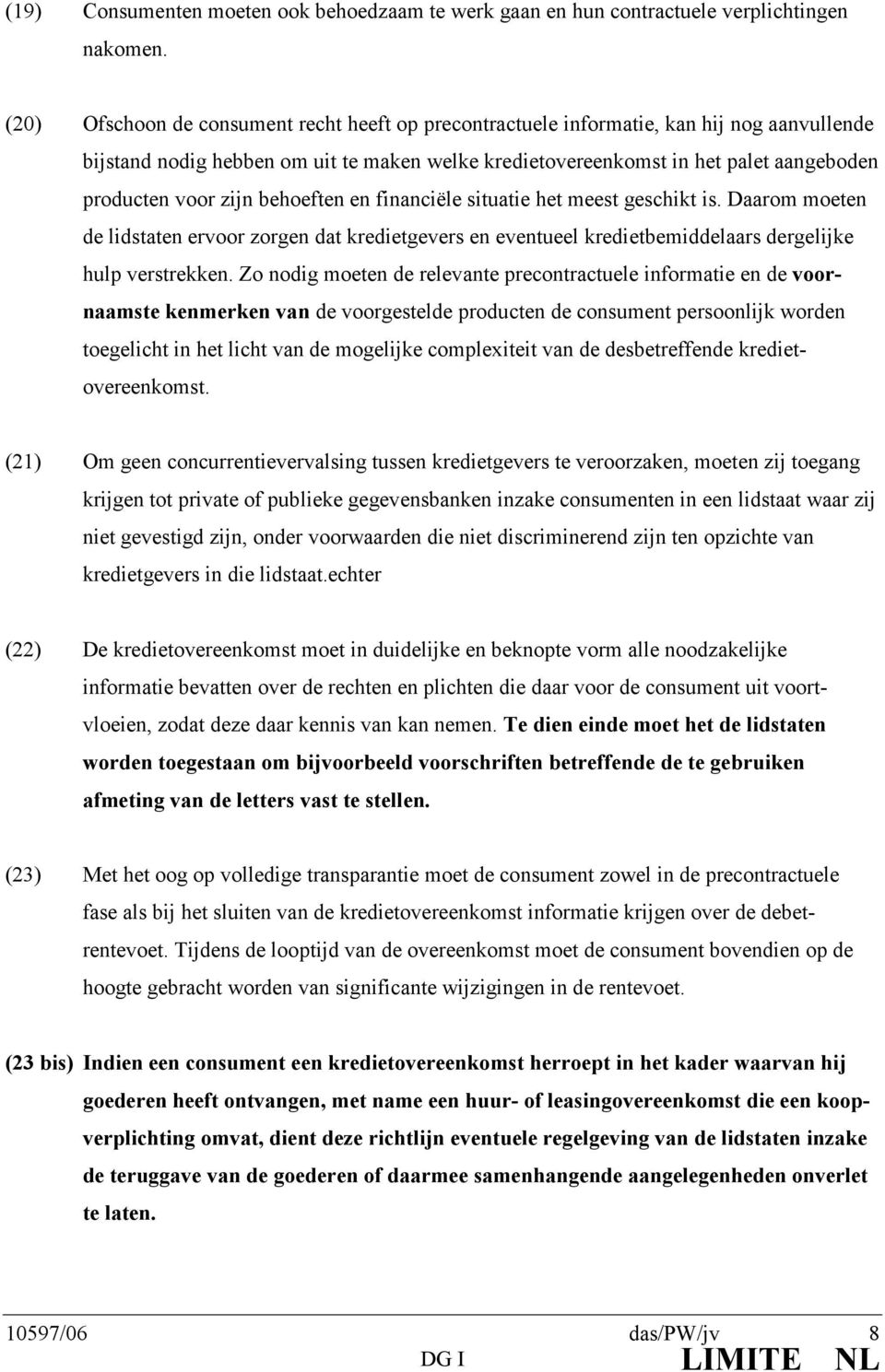 zijn behoeften en financiële situatie het meest geschikt is. Daarom moeten de lidstaten ervoor zorgen dat kredietgevers en eventueel kredietbemiddelaars dergelijke hulp verstrekken.