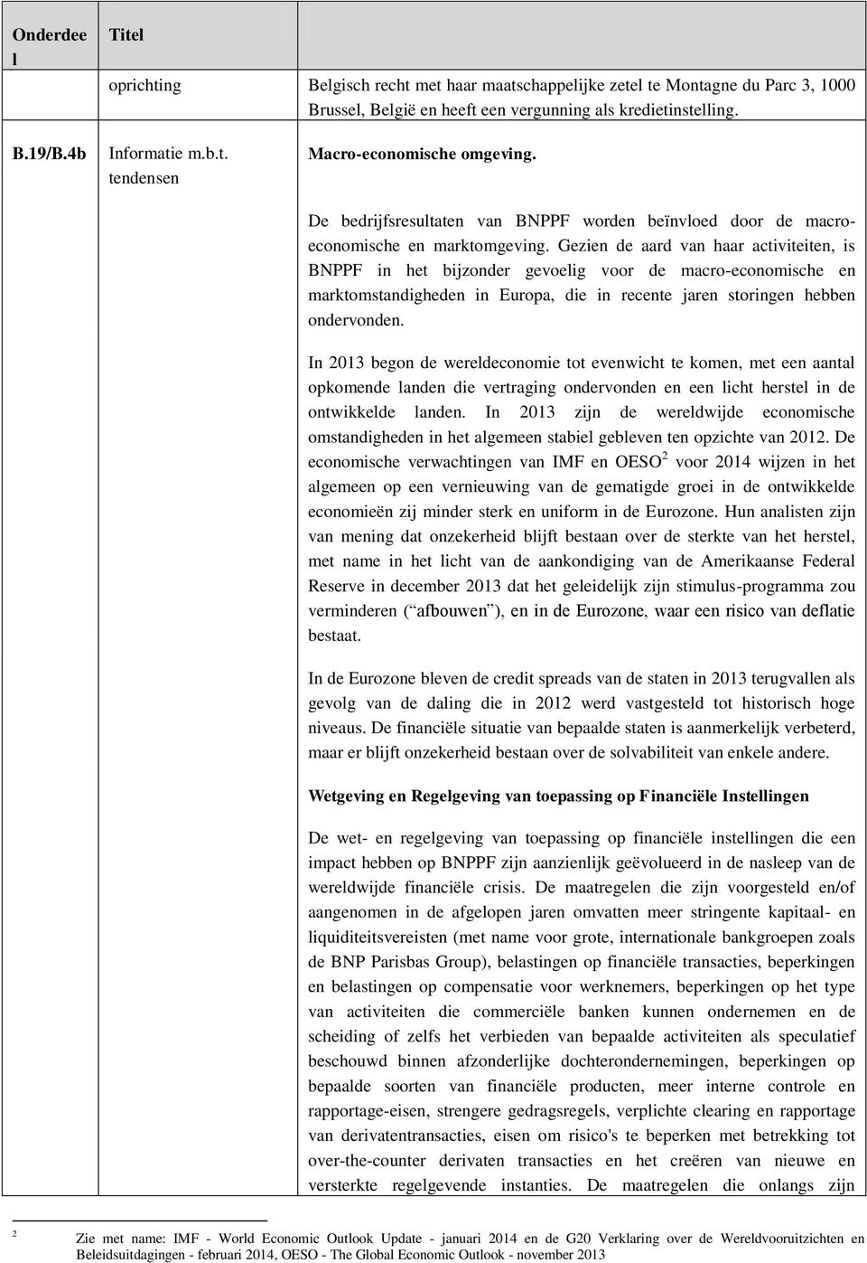 Gezien de aard van haar activiteiten, is BNPPF in het bijzonder gevoeig voor de macro-economische en marktomstandigheden in Europa, die in recente jaren storingen hebben ondervonden.