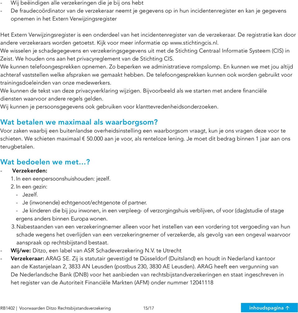 Kijk voor meer informatie op www.stichtingcis.nl. We wisselen je schadegegevens en verzekeringsgegevens uit met de Stichting Centraal Informatie Systeem (CIS) in Zeist.