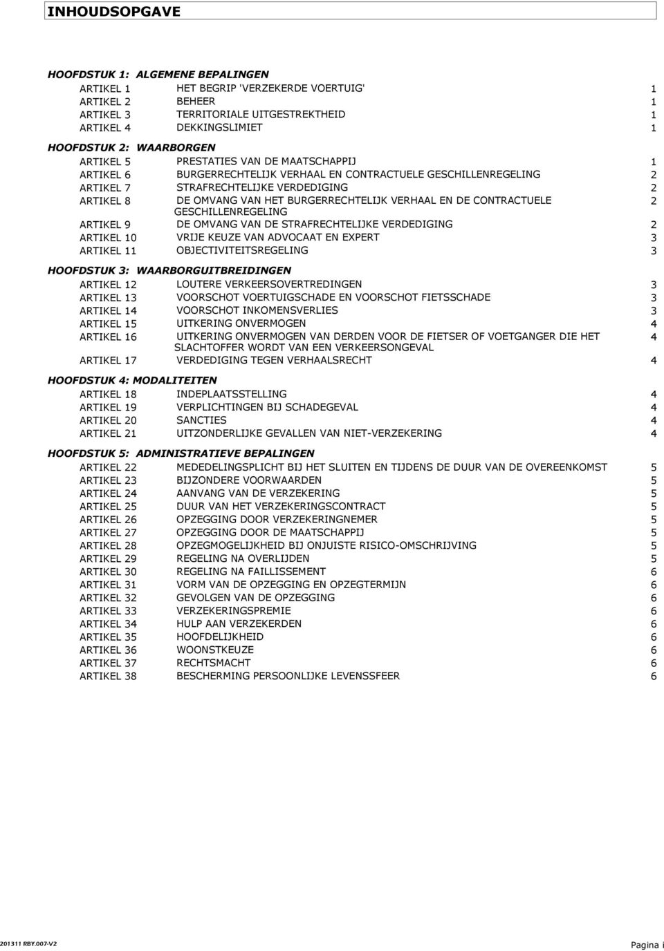 BURGERRECHTELIJK VERHAAL EN DE CONTRACTUELE 2 GESCHILLENREGELING ARTIKEL 9 DE OMVANG VAN DE STRAFRECHTELIJKE VERDEDIGING 2 ARTIKEL 10 VRIJE KEUZE VAN ADVOCAAT EN EXPERT 3 ARTIKEL 11