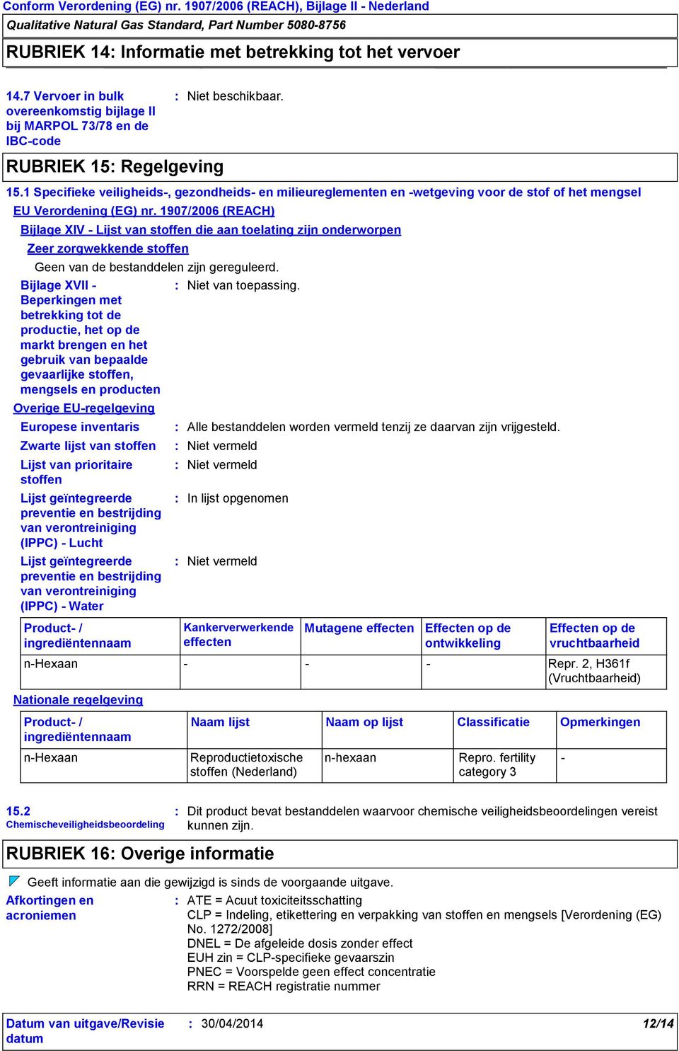 1907/2006 (REACH) Bijlage XIV - Lijst van stoffen die aan toelating zijn onderworpen Zeer zorgwekkende stoffen Geen van de bestanddelen zijn gereguleerd.