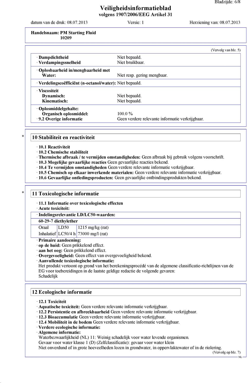 2 Overige informatie Geen verdere relevante informatie verkrijgbaar. (Vervolg van blz. 5) * 10 Stabiliteit en reactiviteit 10.1 Reactiviteit 10.