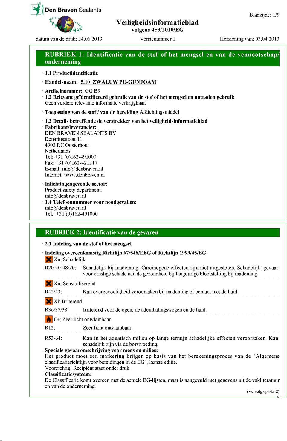 3 Details betreffende de verstrekker van het veiligheidsinformatieblad Fabrikant/leverancier: DEN BRAVEN SEALANTS BV Denariusstraat 11 4903 RC Oosterhout Netherlands Tel: +31 (0)162-491000 Fax: +31