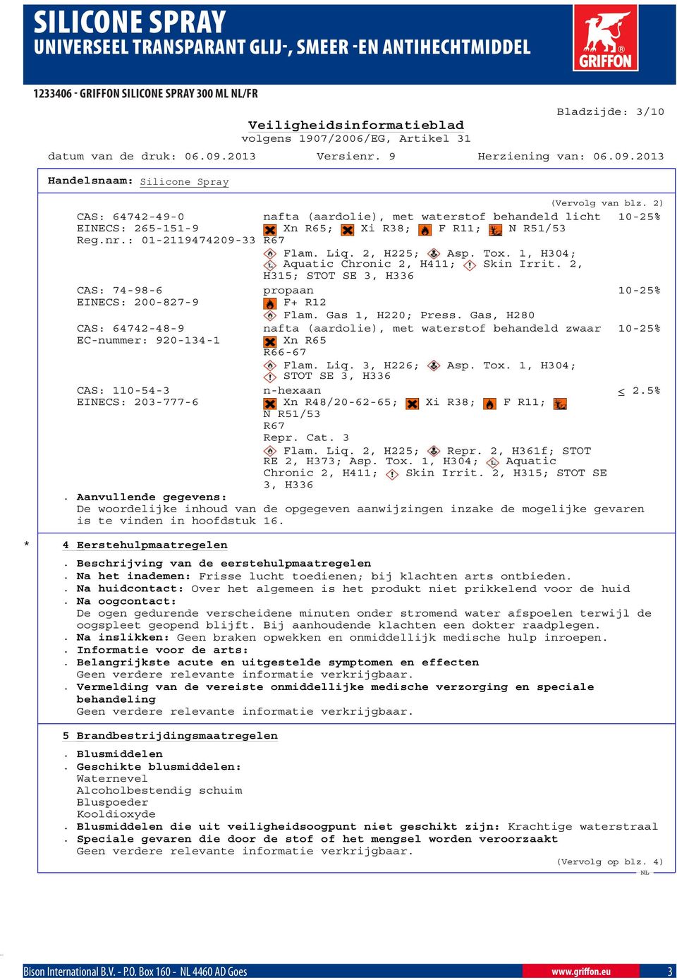 R67 Flam. Liq. 2, H225; Asp. Tox. 1, H304; Aquatic Chronic 2, H411; Skin Irrit. 2, H315; STOT SE 3, H336 propaan F+ R12 Flam. Gas 1, H220; Press.