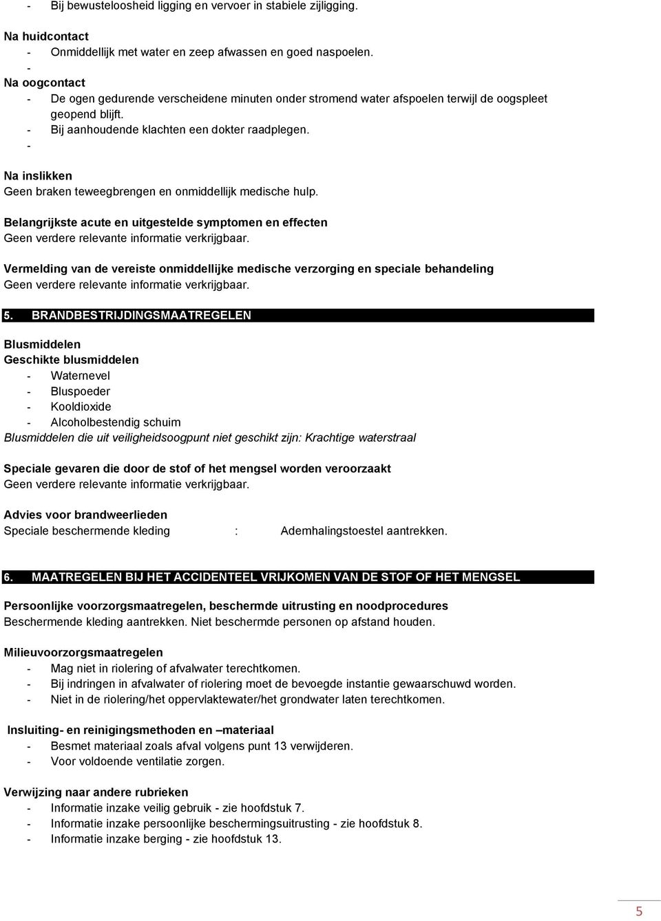 - Na inslikken Geen braken teweegbrengen en onmiddellijk medische hulp. Belangrijkste acute en uitgestelde symptomen en effecten Geen verdere relevante informatie verkrijgbaar.